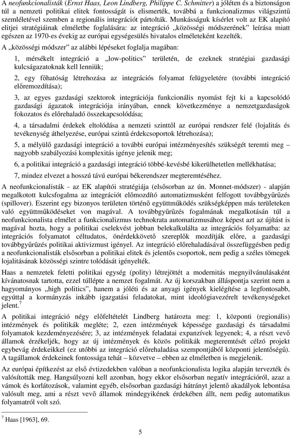 Munkásságuk kísérlet volt az EK alapító elitjei stratégiáinak elméletbe foglalására: az integráció közösségi módszerének leírása miatt egészen az 1970-es évekig az európai egységesülés hivatalos