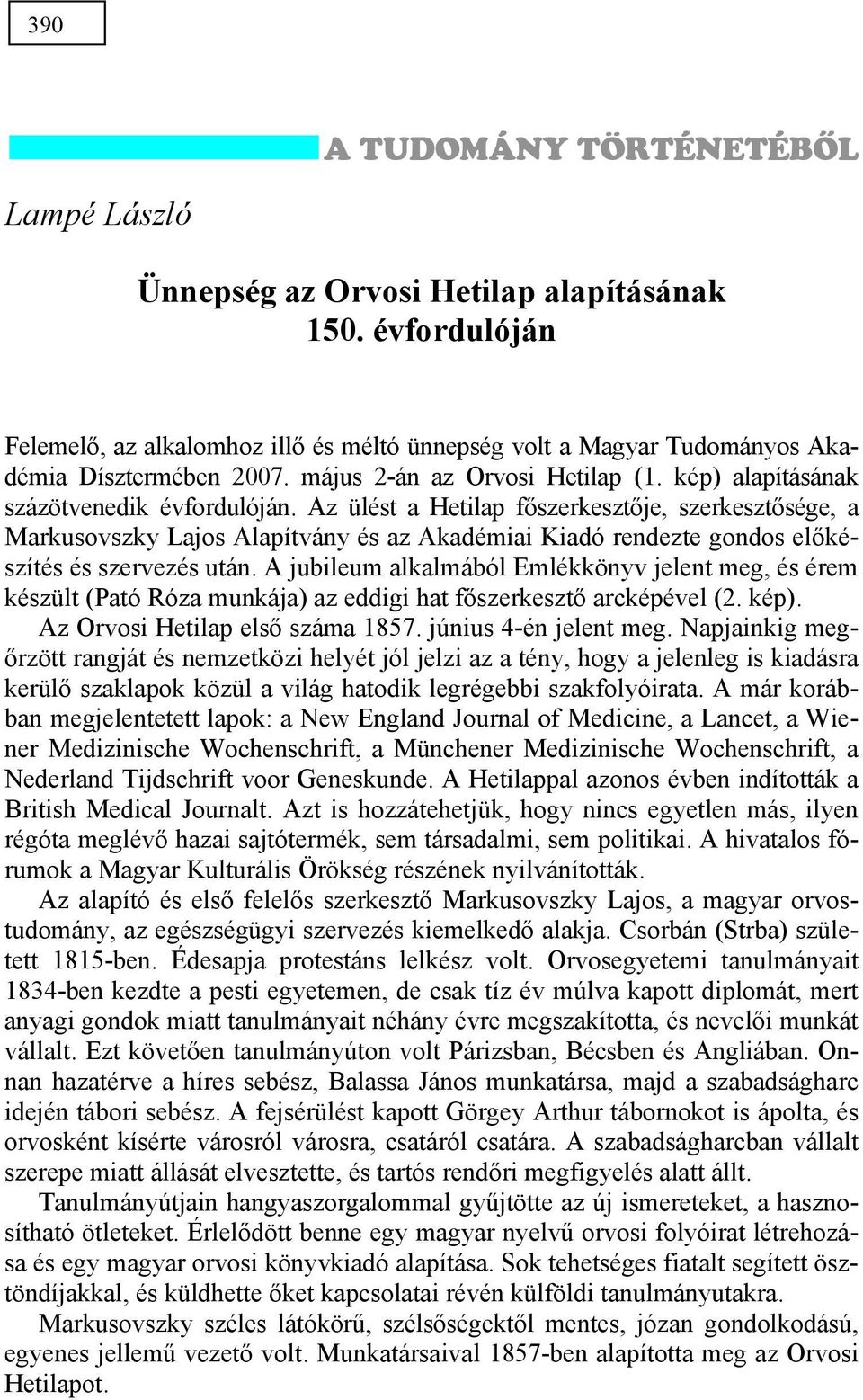 Az ülést a Hetilap főszerkesztője, szerkesztősége, a Markusovszky Lajos Alapítvány és az Akadémiai Kiadó rendezte gondos előkészítés és szervezés után.