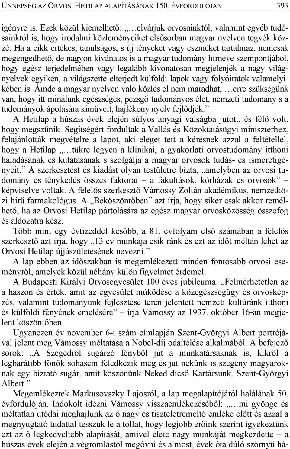 Ha a cikk értékes, tanulságos, s új tényeket vagy eszméket tartalmaz, nemcsak megengedhető, de nagyon kívánatos is a magyar tudomány hírneve szempontjából, hogy egész terjedelmében vagy legalább