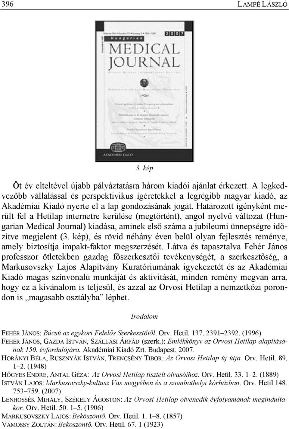 Határozott igényként merült fel a Hetilap internetre kerülése (megtörtént), angol nyelvű változat (Hungarian Medical Journal) kiadása, aminek első száma a jubileumi ünnepségre időzítve megjelent (3.