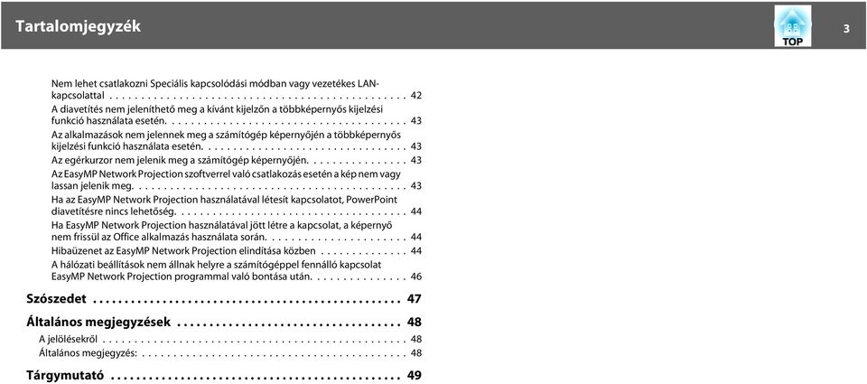 ..43 Az alkalmazások nem jelennek meg a számítógép képernyőjén a többképernyős kijelzési funkció használata esetén....43 Az egérkurzor nem jelenik meg a számítógép képernyőjén.