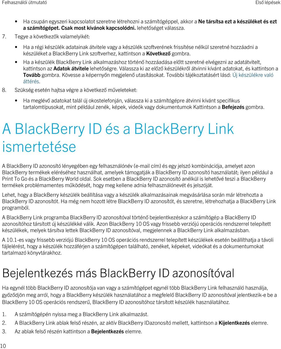 Következő gombra. Ha a készülék BlackBerry Link alkalmazáshoz történő hozzáadása előtt szeretné elvégezni az adatátvitelt, kattintson az Adatok átvitele lehetőségre.