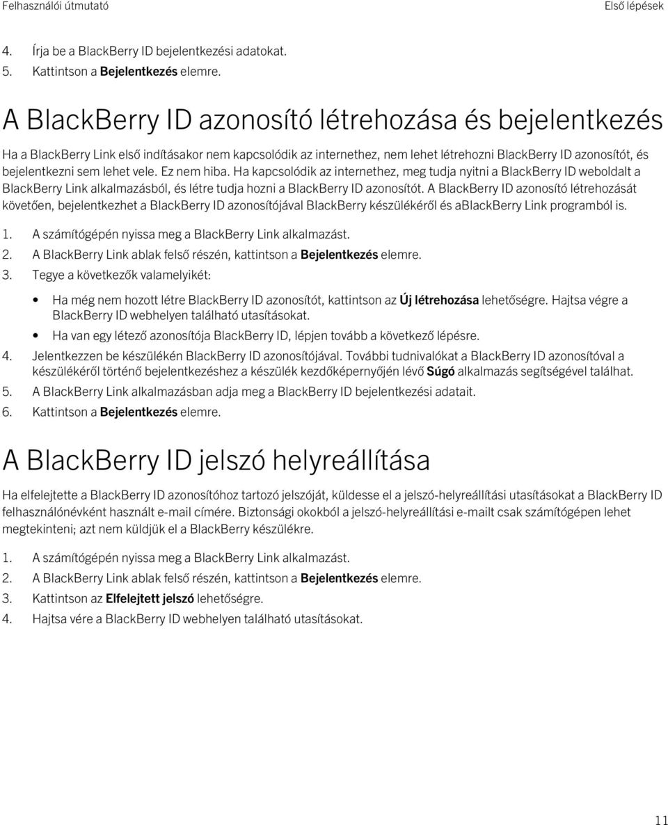 vele. Ez nem hiba. Ha kapcsolódik az internethez, meg tudja nyitni a BlackBerry ID weboldalt a BlackBerry Link alkalmazásból, és létre tudja hozni a BlackBerry ID azonosítót.