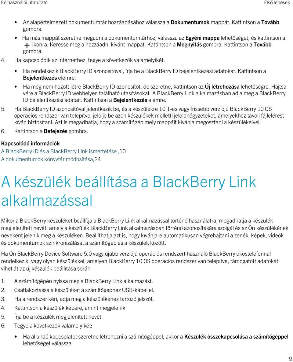 Kattintson a Tovább gombra. 4. Ha kapcsolódik az internethez, tegye a következők valamelyikét: Ha rendelkezik BlackBerry ID azonosítóval, írja be a BlackBerry ID bejelentkezési adatokat.