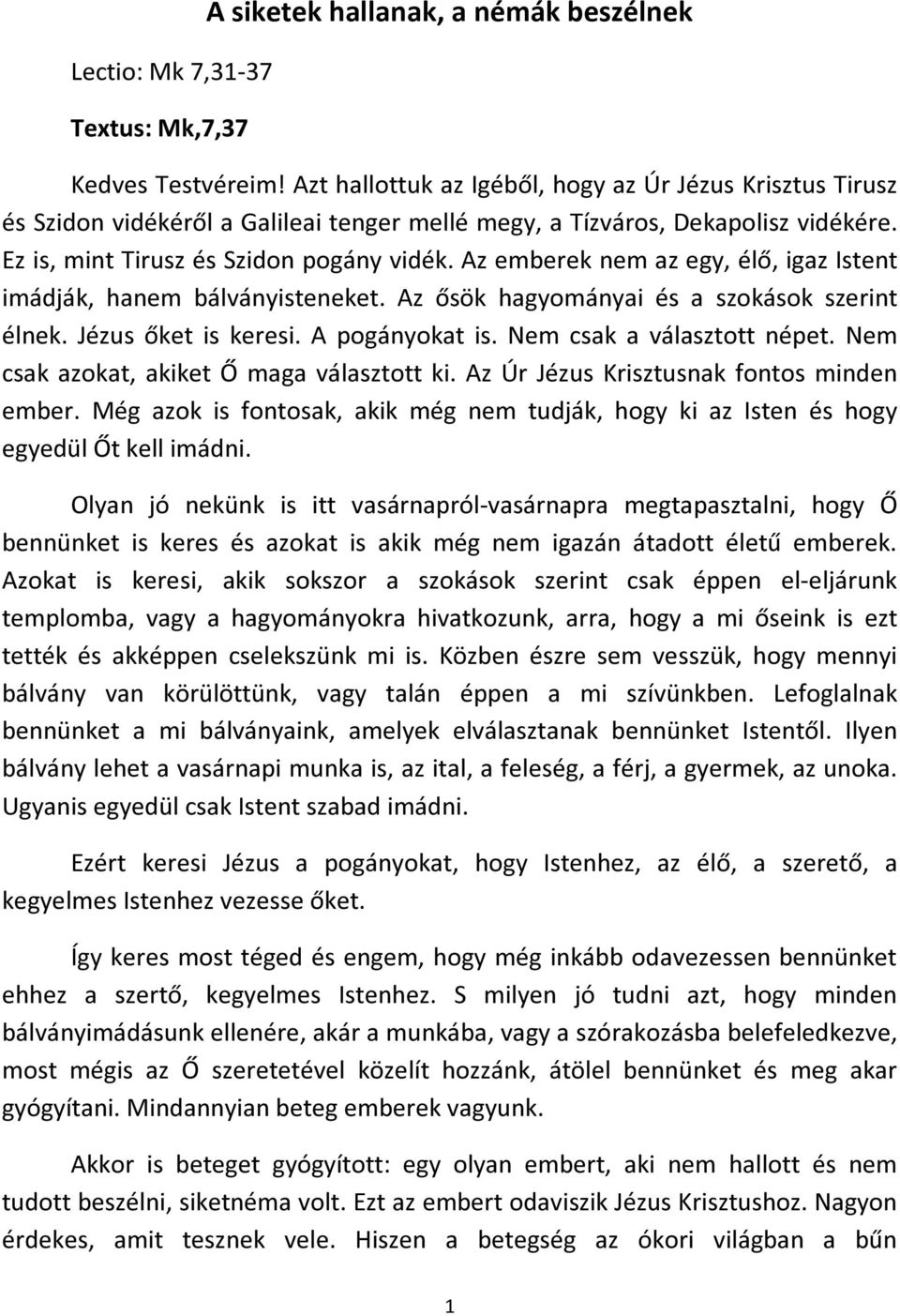 Az emberek nem az egy, élő, igaz Istent imádják, hanem bálványisteneket. Az ősök hagyományai és a szokások szerint élnek. Jézus őket is keresi. A pogányokat is. Nem csak a választott népet.