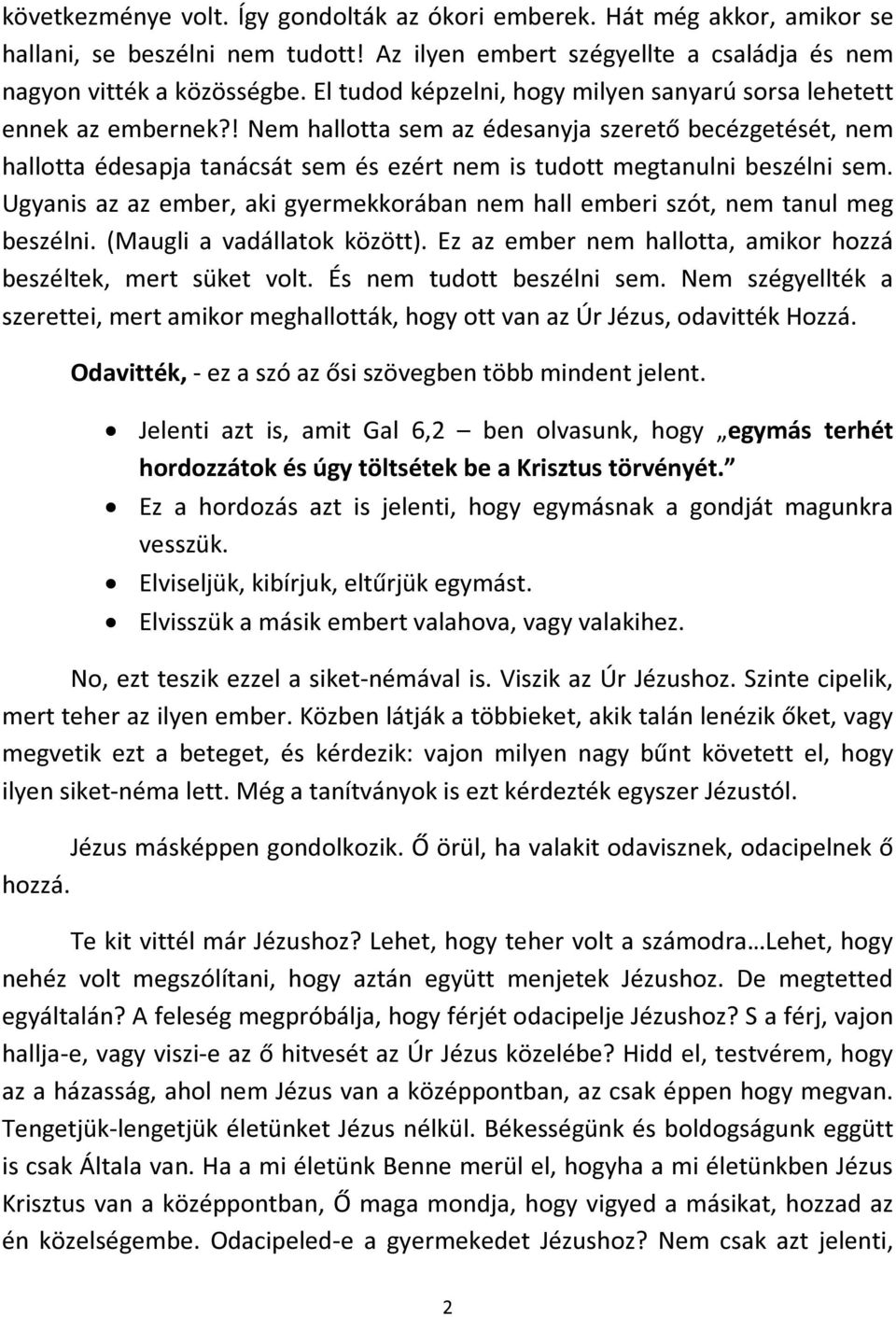 ! Nem hallotta sem az édesanyja szerető becézgetését, nem hallotta édesapja tanácsát sem és ezért nem is tudott megtanulni beszélni sem.