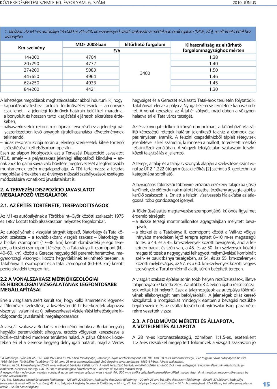 Kihasználtság az eltûrhetô E/h forgalomnagysághoz mérten 14+000 4704 1,38 20+290 4772 1,40 27+200 5083 1,50 3400 44+650 4964 1,46 62+250 4933 1,45 84+200 4421 1,30 A lehetséges megoldások