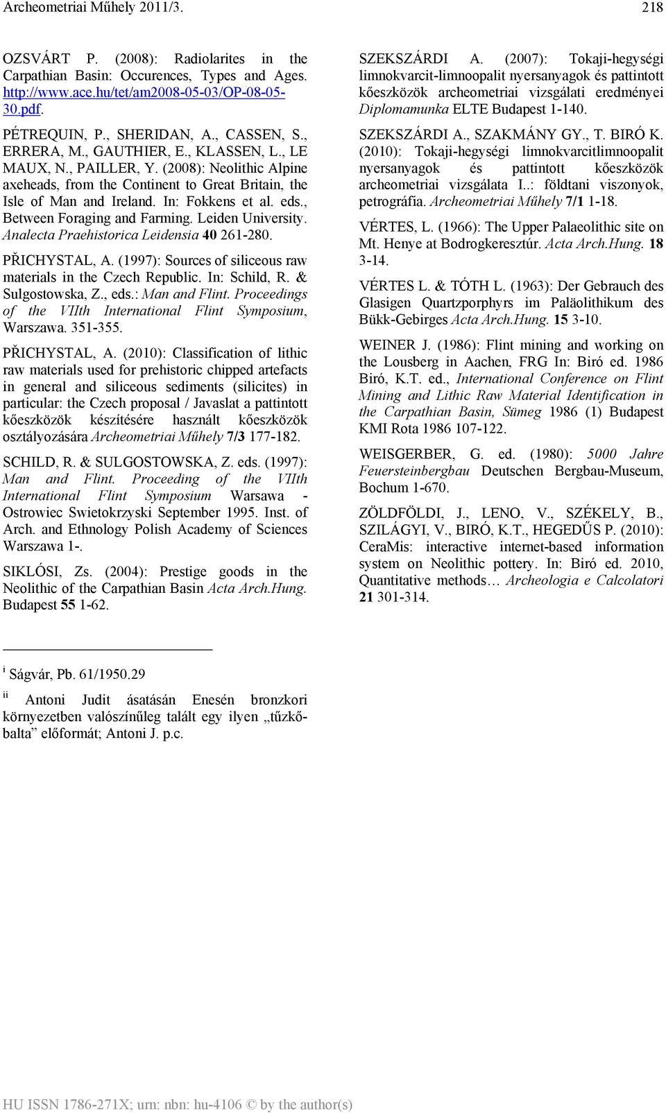 , Between Foraging and Farming. Leiden University. Analecta Praehistorica Leidensia 40 261-280. PŘICHYSTAL, A. (1997): Sources of siliceous raw materials in the Czech Republic. In: Schild, R.