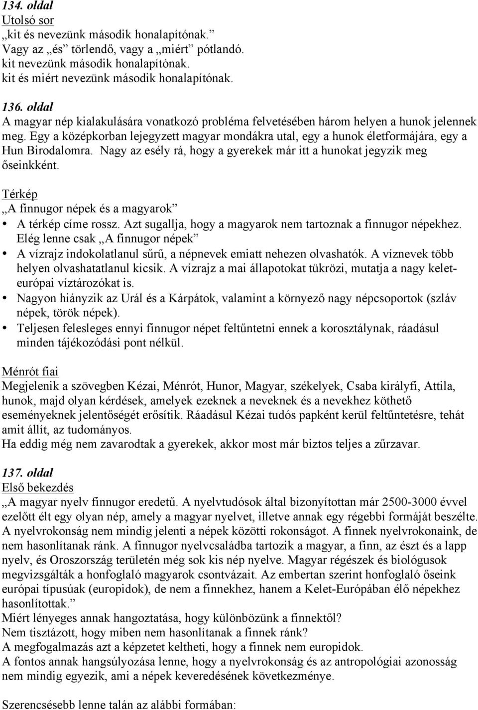 Nagy az esély rá, hogy a gyerekek már itt a hunokat jegyzik meg őseinkként. A finnugor népek és a magyarok A térkép címe rossz. Azt sugallja, hogy a magyarok nem tartoznak a finnugor népekhez.