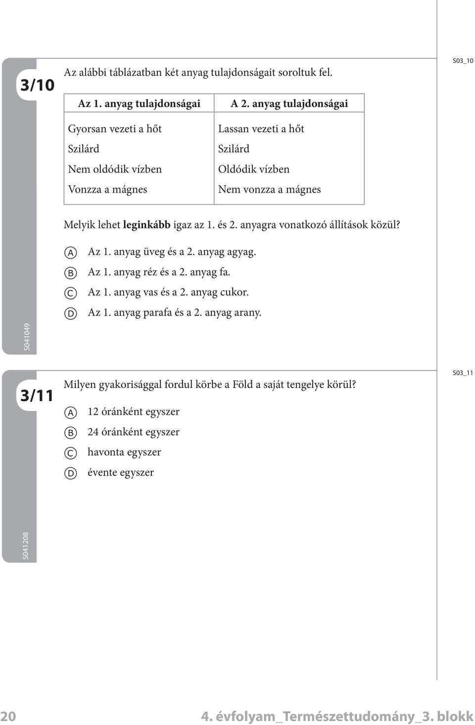 igz z 1. és 2. nygr vontkozó állítások közül? S0449 Az 1. nyg üveg és 2. nyg gyg. Az 1. nyg réz és 2. nyg f. Az 1. nyg vs és 2. nyg ukor. Az 1. nyg prf és 2.