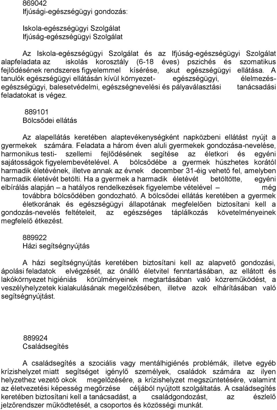 A tanulók egészségügyi ellátásán kívül környezet- egészségügyi, élelmezésegészségügyi, balesetvédelmi, egészségnevelési és pályaválasztási tanácsadási feladatokat is végez.