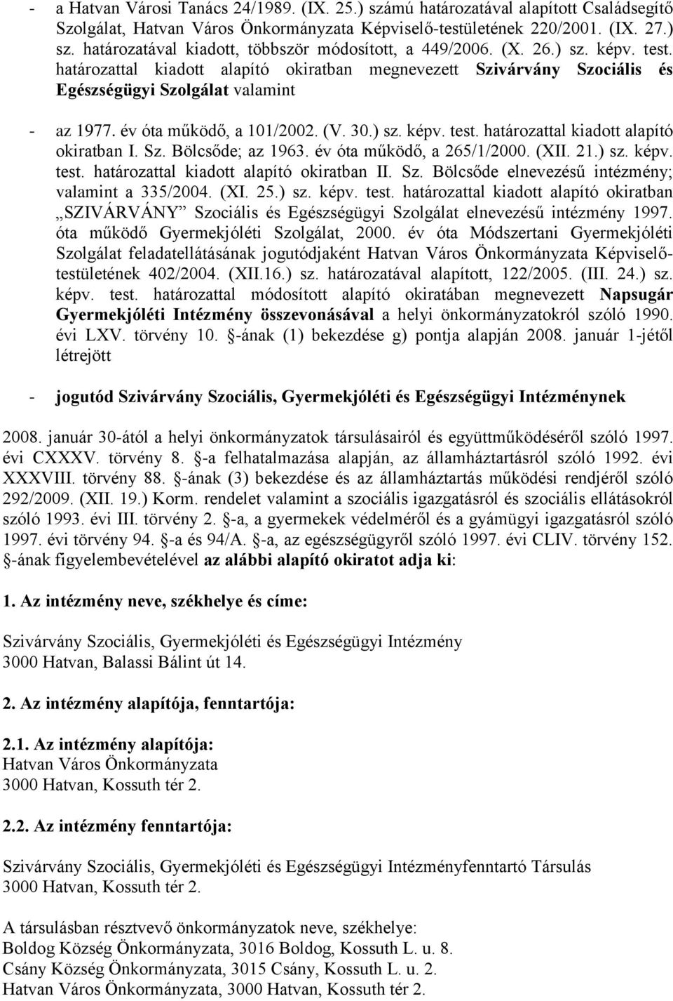 Sz. Bölcsőde; az 1963. év óta működő, a 265/1/2000. (XII. 21.) sz. képv. test. határozattal kiadott alapító okiratban II. Sz. Bölcsőde elnevezésű intézmény; valamint a 335/2004. (XI. 25.) sz. képv. test. határozattal kiadott alapító okiratban SZIVÁRVÁNY Szociális és Egészségügyi Szolgálat elnevezésű intézmény 1997.