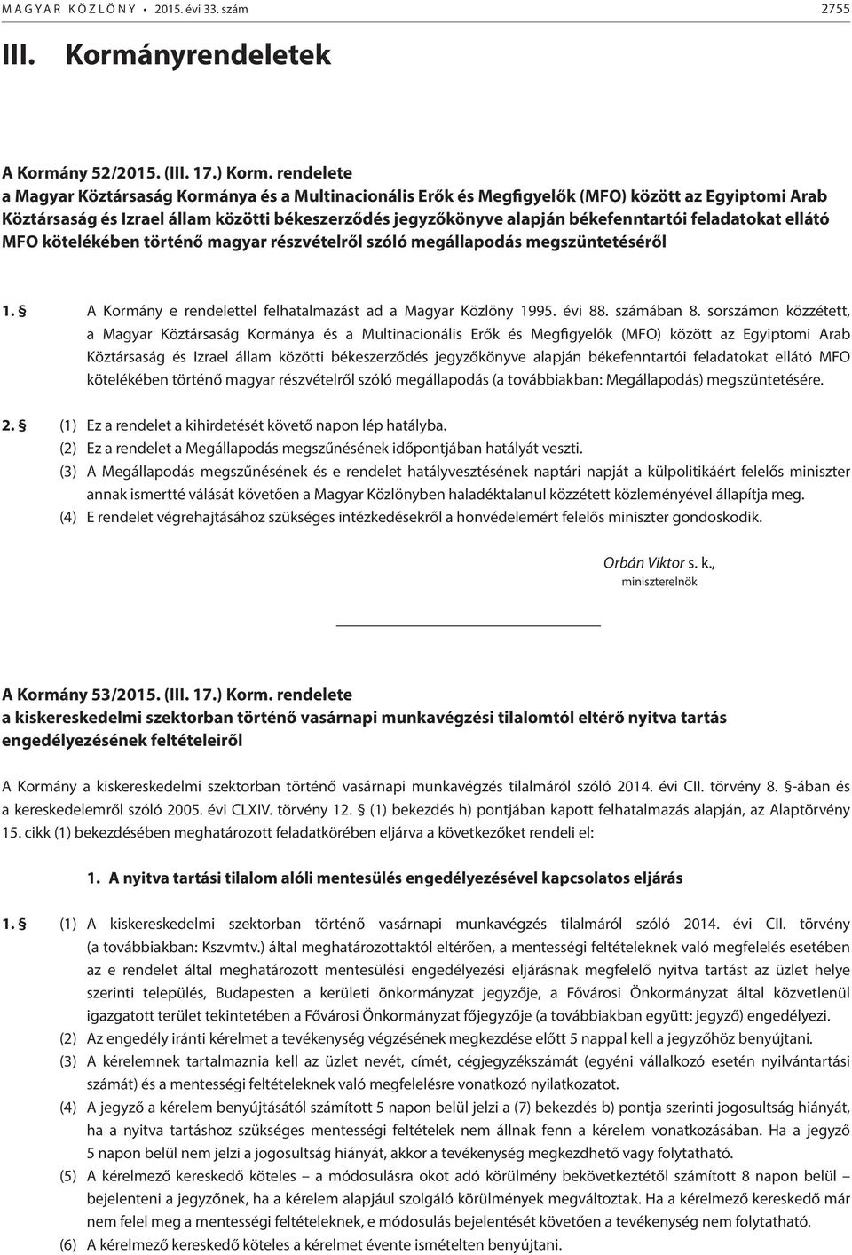 feladatokat ellátó MFO kötelékében történő magyar részvételről szóló megállapodás megszüntetéséről 1. A Kormány e rendelettel felhatalmazást ad a Magyar Közlöny 1995. évi 88. számában 8.
