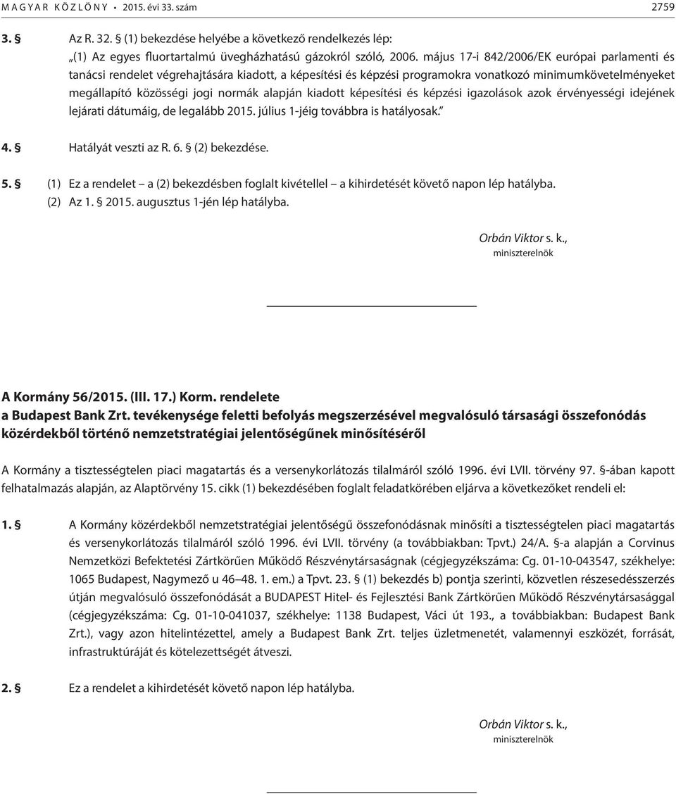 kiadott képesítési és képzési igazolások azok érvényességi idejének lejárati dátumáig, de legalább 2015. július 1-jéig továbbra is hatályosak. 4. Hatályát veszti az R. 6. (2) bekezdése. 5.