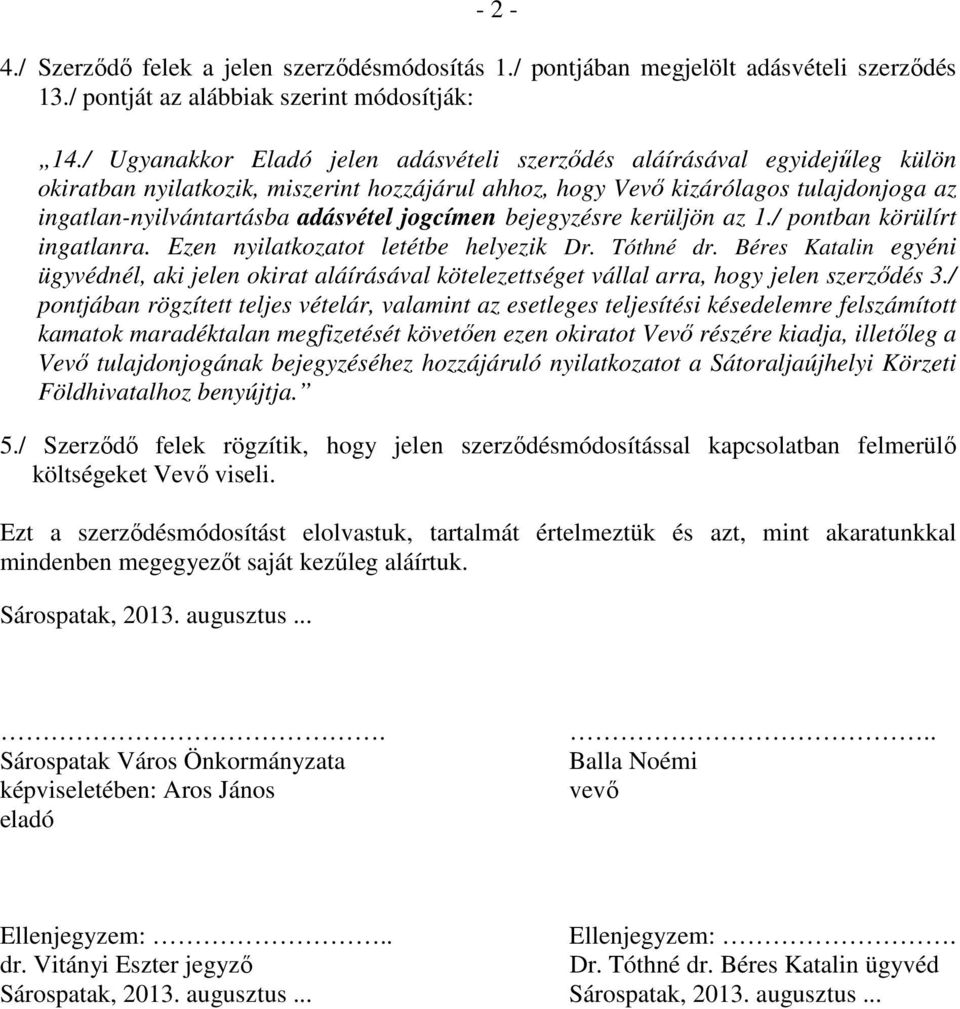 jogcímen bejegyzésre kerüljön az 1./ pontban körülírt ingatlanra. Ezen nyilatkozatot letétbe helyezik Dr. Tóthné dr.