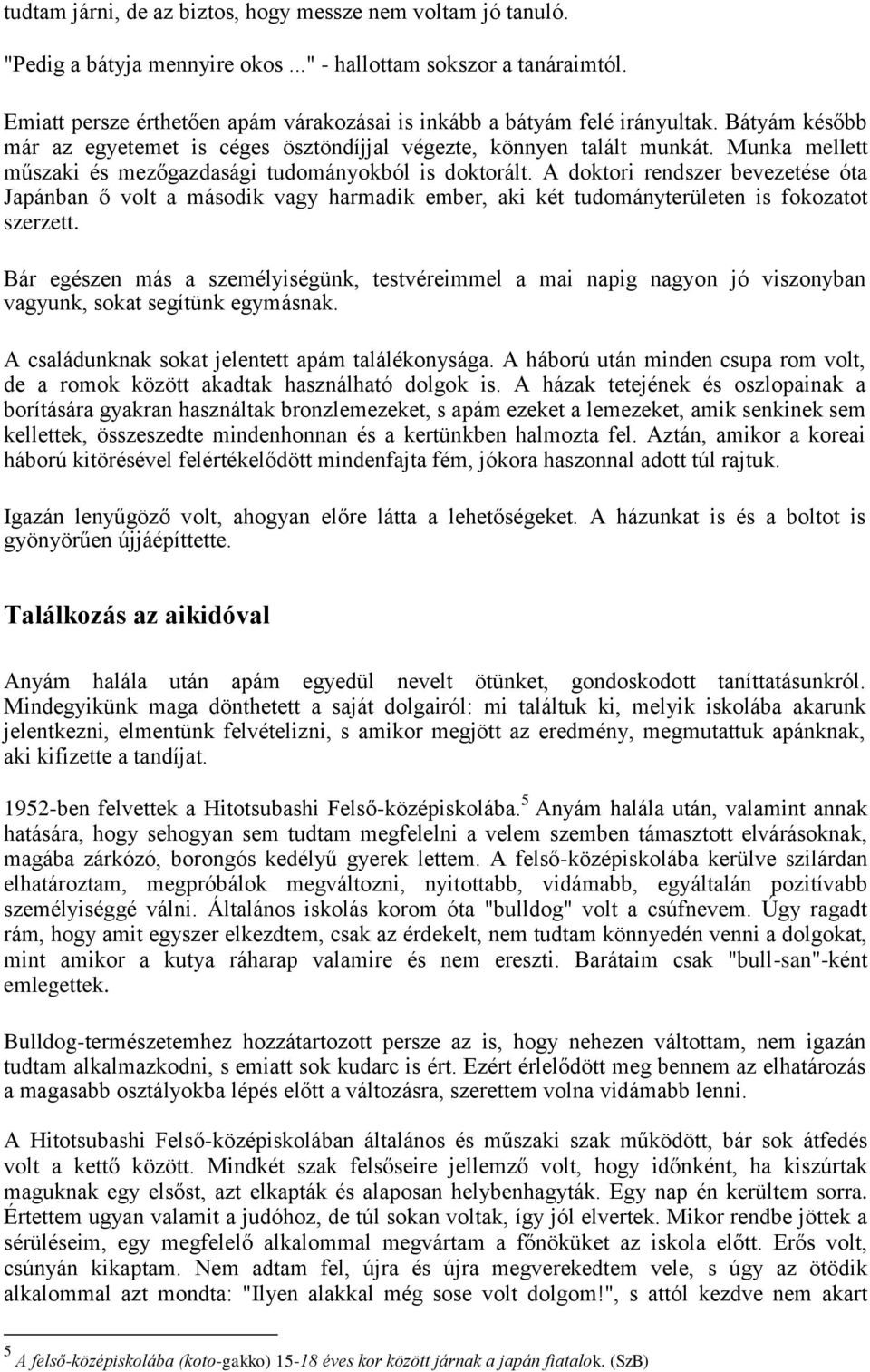 Munka mellett műszaki és mezőgazdasági tudományokból is doktorált. A doktori rendszer bevezetése óta Japánban ő volt a második vagy harmadik ember, aki két tudományterületen is fokozatot szerzett.