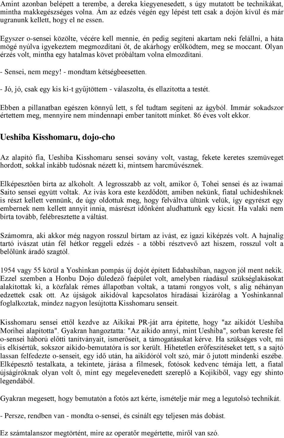 Egyszer o-sensei közölte, vécére kell mennie, én pedig segíteni akartam neki felállni, a háta mögé nyúlva igyekeztem megmozdítani őt, de akárhogy erőlködtem, meg se moccant.