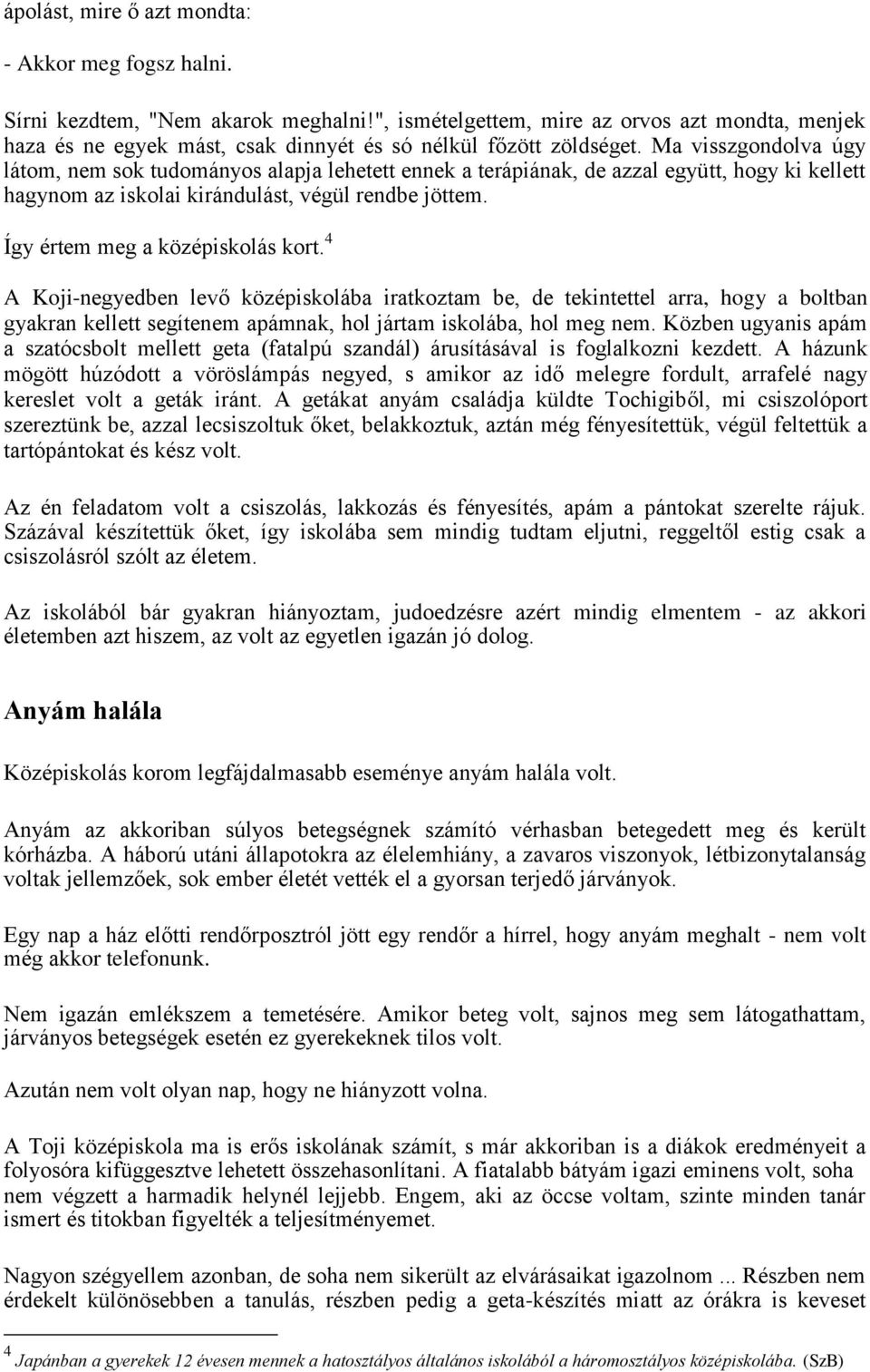 Ma visszgondolva úgy látom, nem sok tudományos alapja lehetett ennek a terápiának, de azzal együtt, hogy ki kellett hagynom az iskolai kirándulást, végül rendbe jöttem.