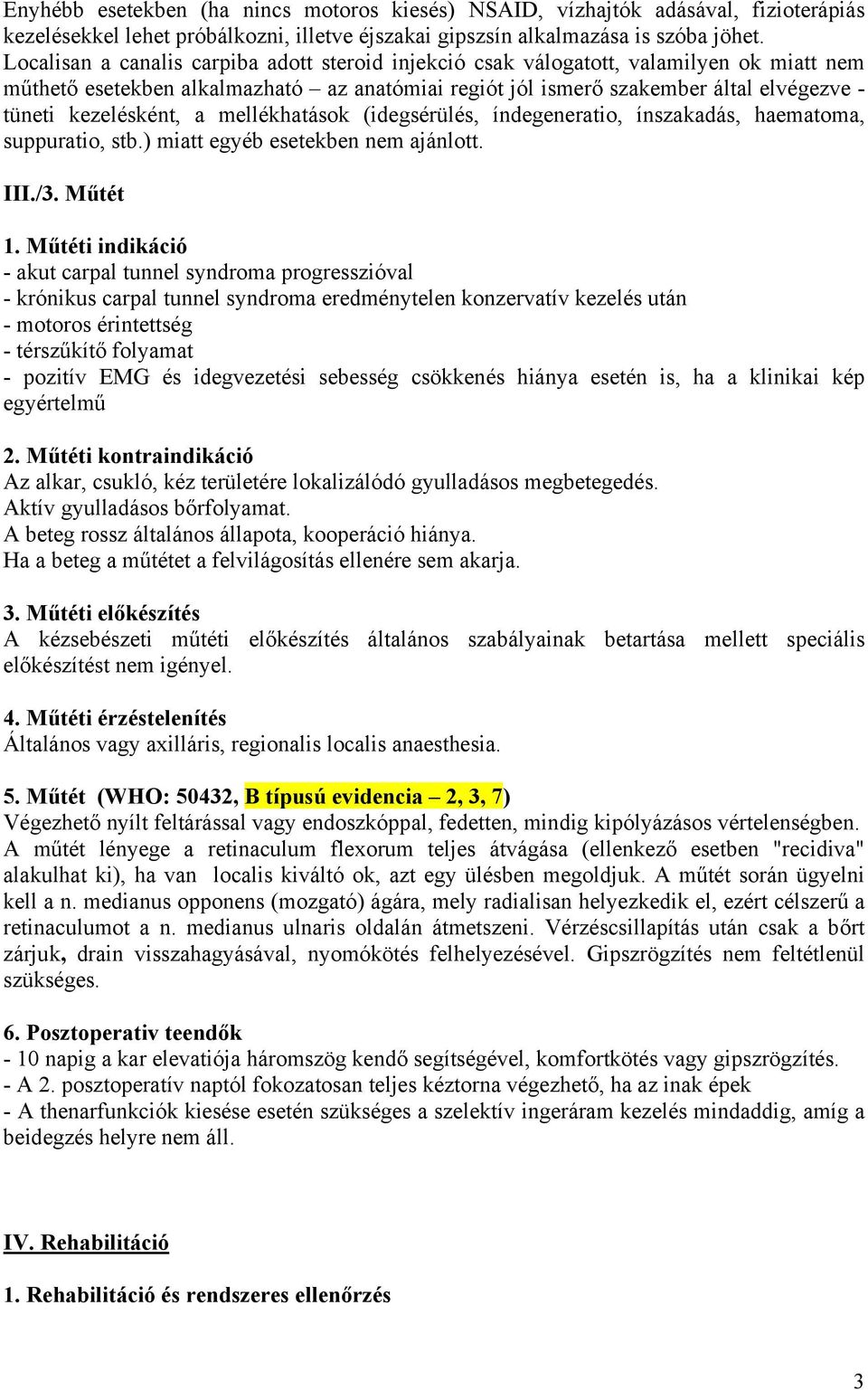 kezelésként, a mellékhatások (idegsérülés, índegeneratio, ínszakadás, haematoma, suppuratio, stb.) miatt egyéb esetekben nem ajánlott. III./3. Műtét 1.