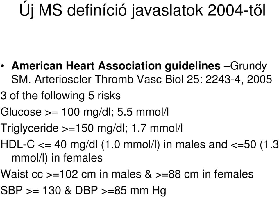 mg/dl; 5.5 mmol/l Triglyceride >=150 mg/dl; 1.7 mmol/l HDL-C <= 40 mg/dl (1.
