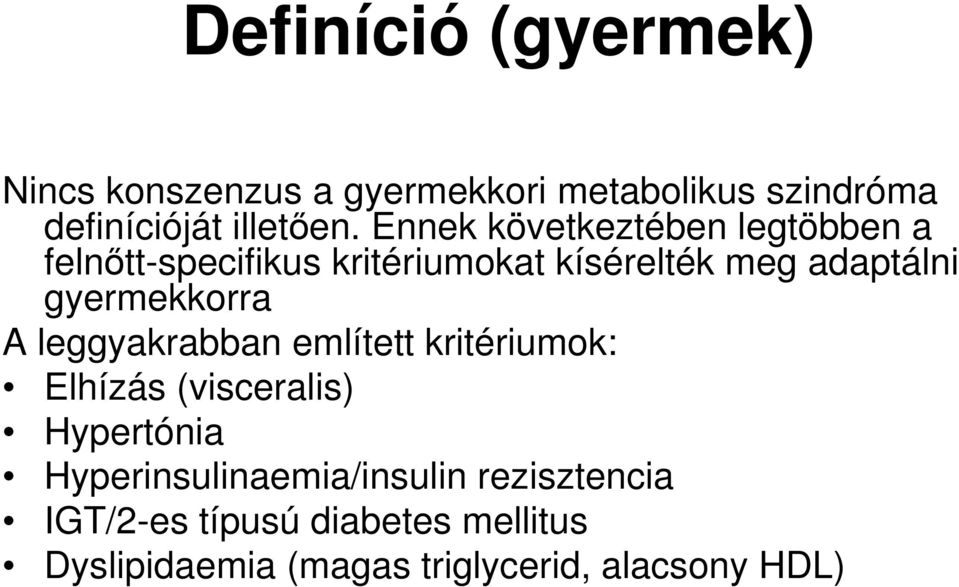 gyermekkorra A leggyakrabban említett kritériumok: Elhízás (visceralis) Hypertónia