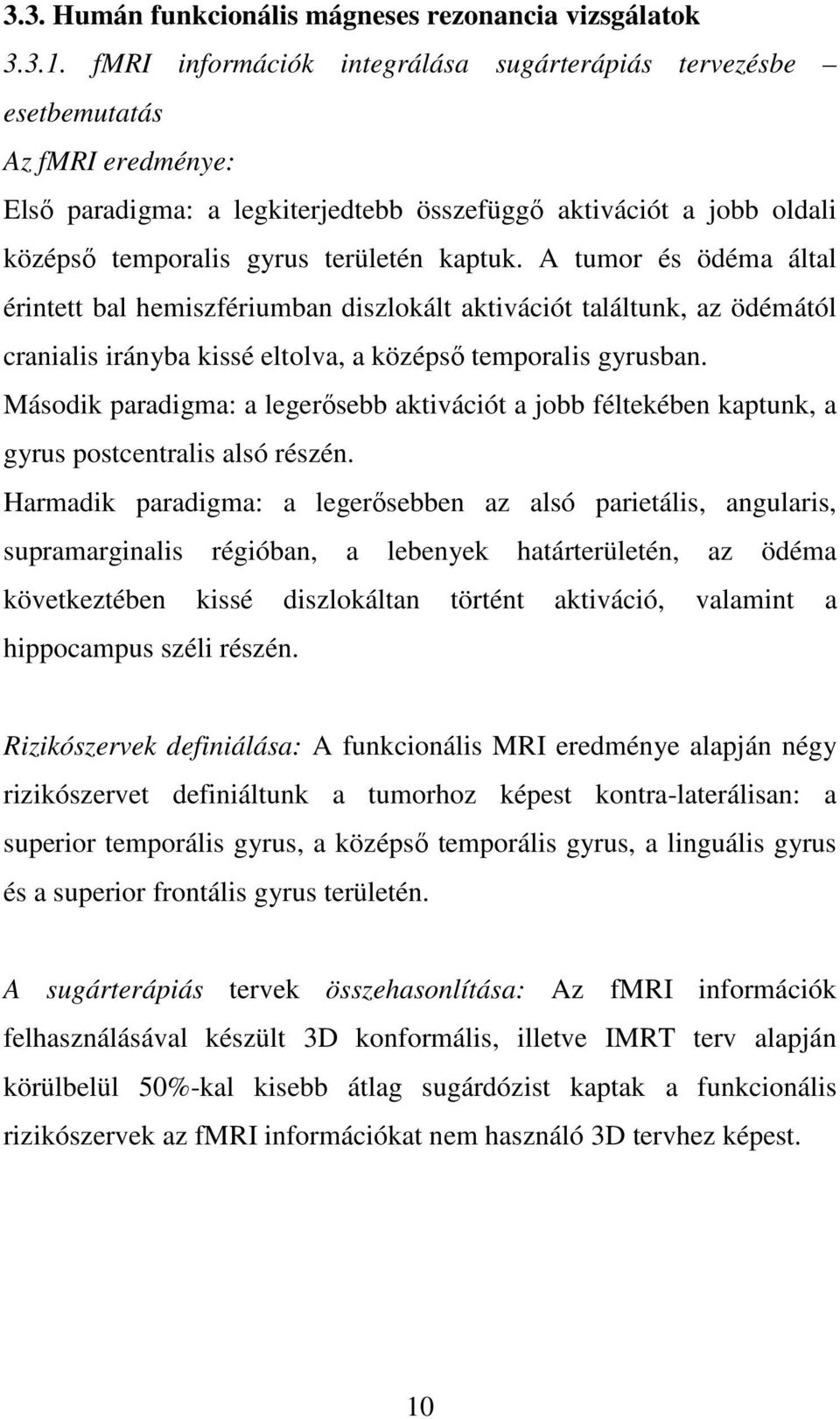 A tumor és ödéma által érintett bal hemiszfériumban diszlokált aktivációt találtunk, az ödémától cranialis irányba kissé eltolva, a középsı temporalis gyrusban.