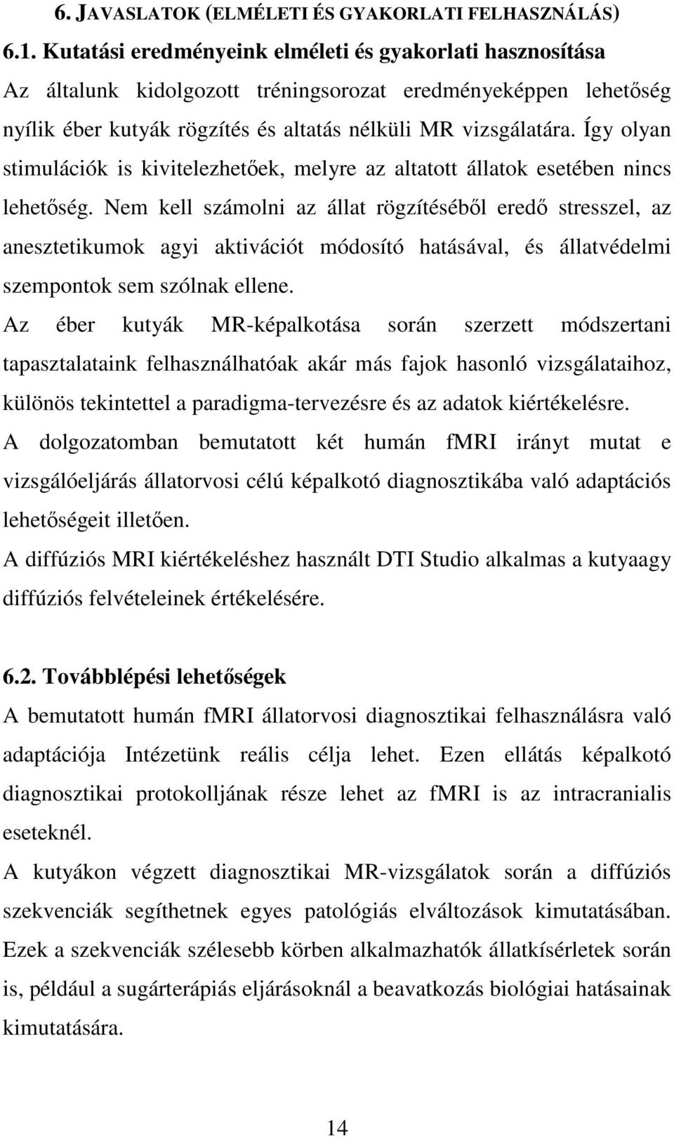 Így olyan stimulációk is kivitelezhetıek, melyre az altatott állatok esetében nincs lehetıség.