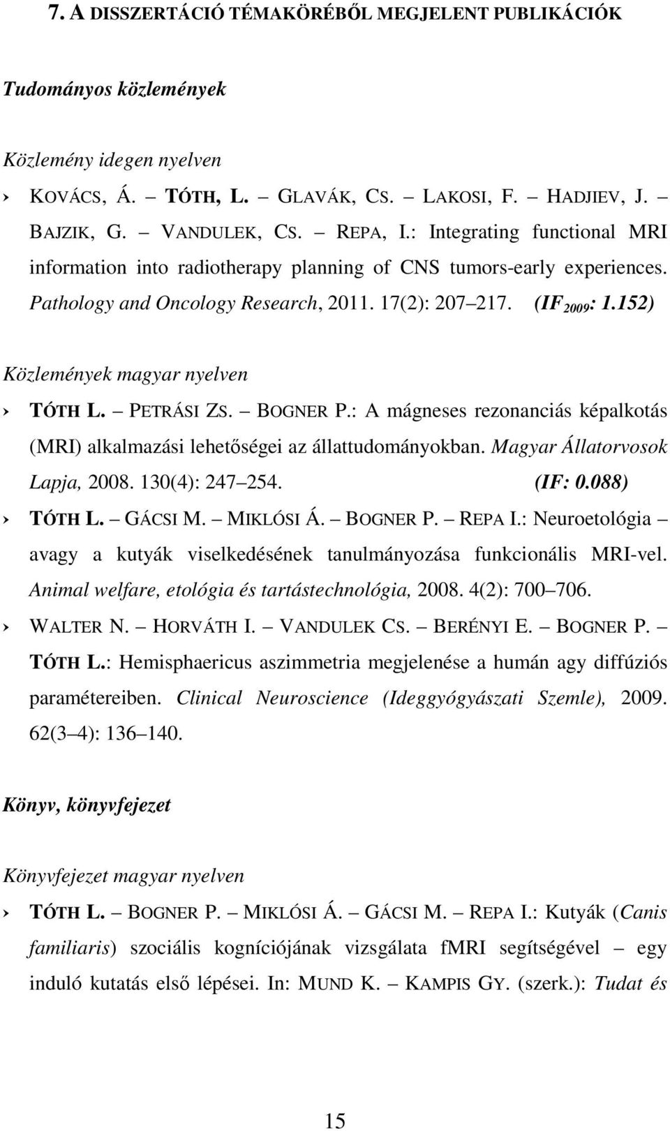 152) Közlemények magyar nyelven TÓTH L. PETRÁSI ZS. BOGNER P.: A mágneses rezonanciás képalkotás (MRI) alkalmazási lehetıségei az állattudományokban. Magyar Állatorvosok Lapja, 2008. 130(4): 247 254.