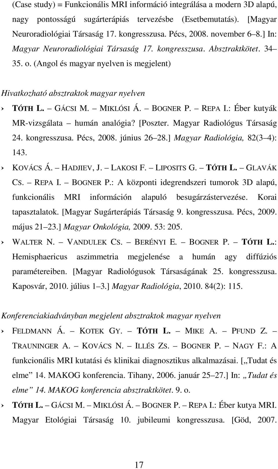 MIKLÓSI Á. BOGNER P. REPA I.: Éber kutyák MR-vizsgálata humán analógia? [Poszter. Magyar Radiológus Társaság 24. kongresszusa. Pécs, 2008. június 26 28.] Magyar Radiológia, 82(3 4): 143. KOVÁCS Á.