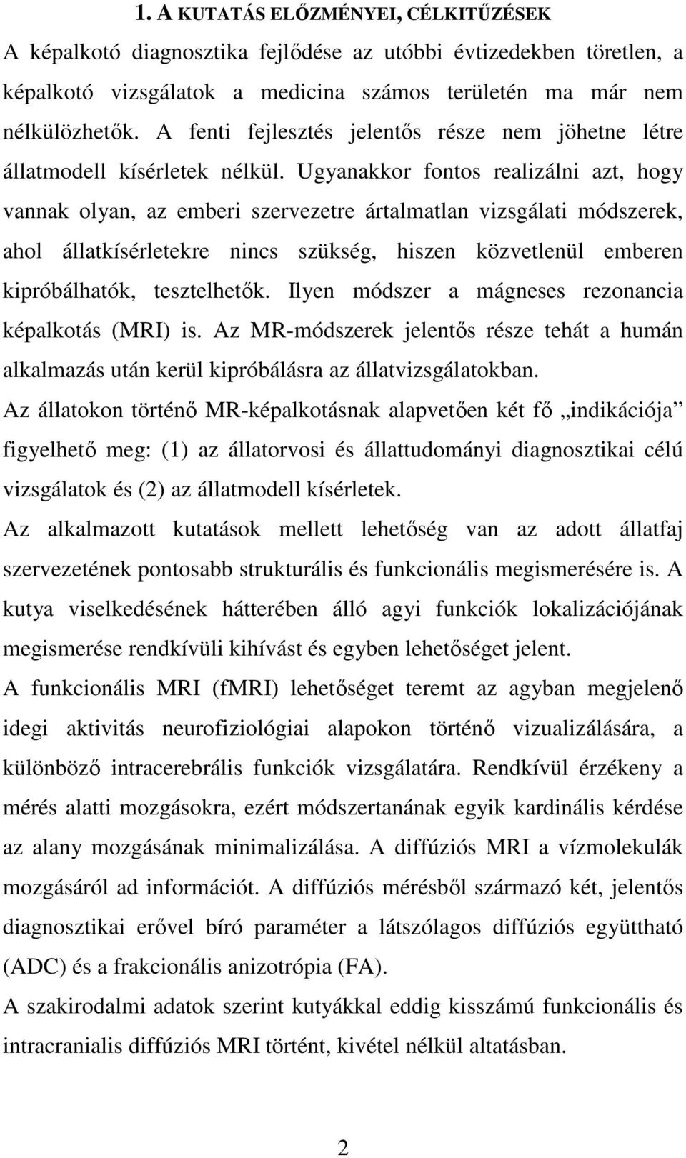 Ugyanakkor fontos realizálni azt, hogy vannak olyan, az emberi szervezetre ártalmatlan vizsgálati módszerek, ahol állatkísérletekre nincs szükség, hiszen közvetlenül emberen kipróbálhatók,