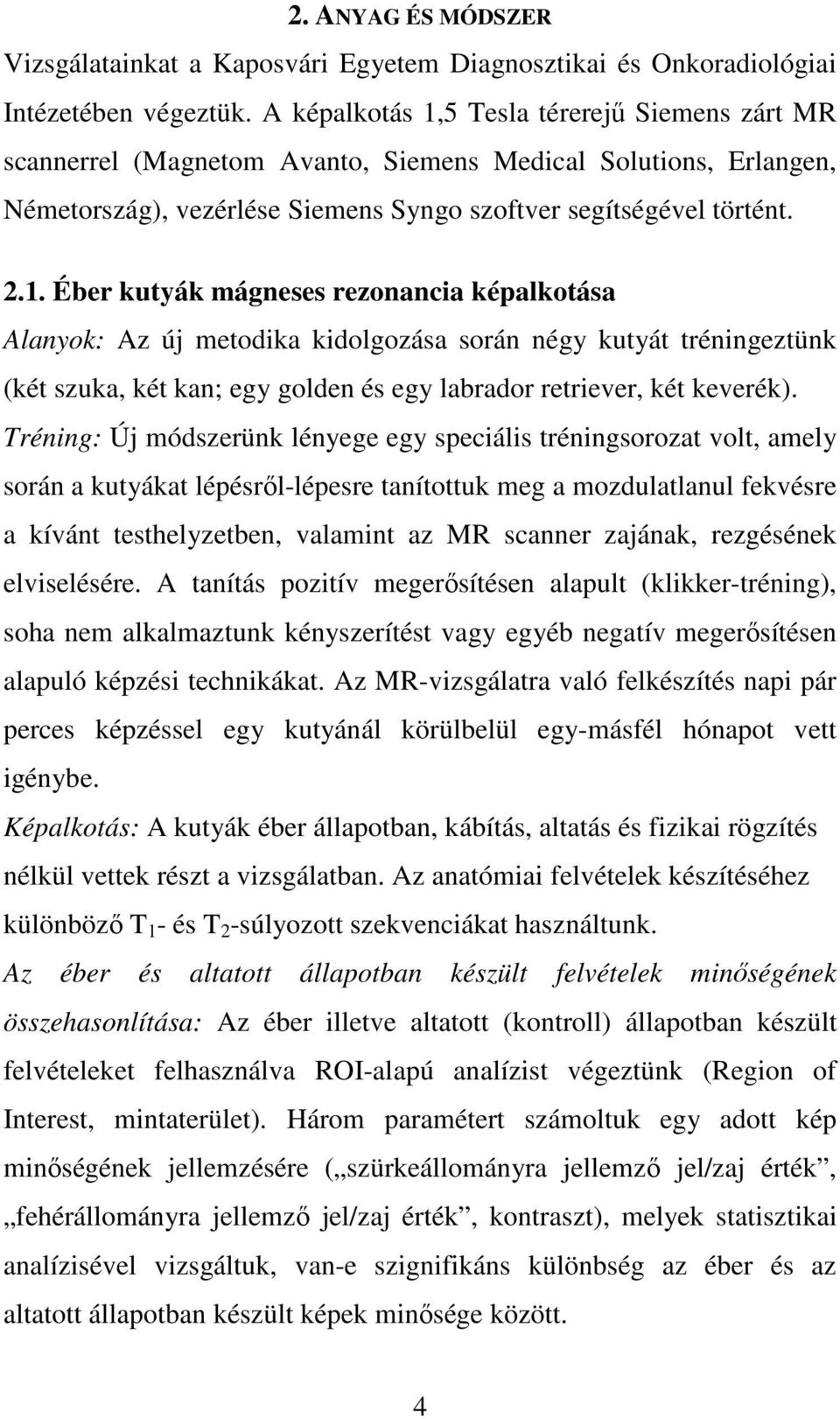 Tréning: Új módszerünk lényege egy speciális tréningsorozat volt, amely során a kutyákat lépésrıl-lépesre tanítottuk meg a mozdulatlanul fekvésre a kívánt testhelyzetben, valamint az MR scanner