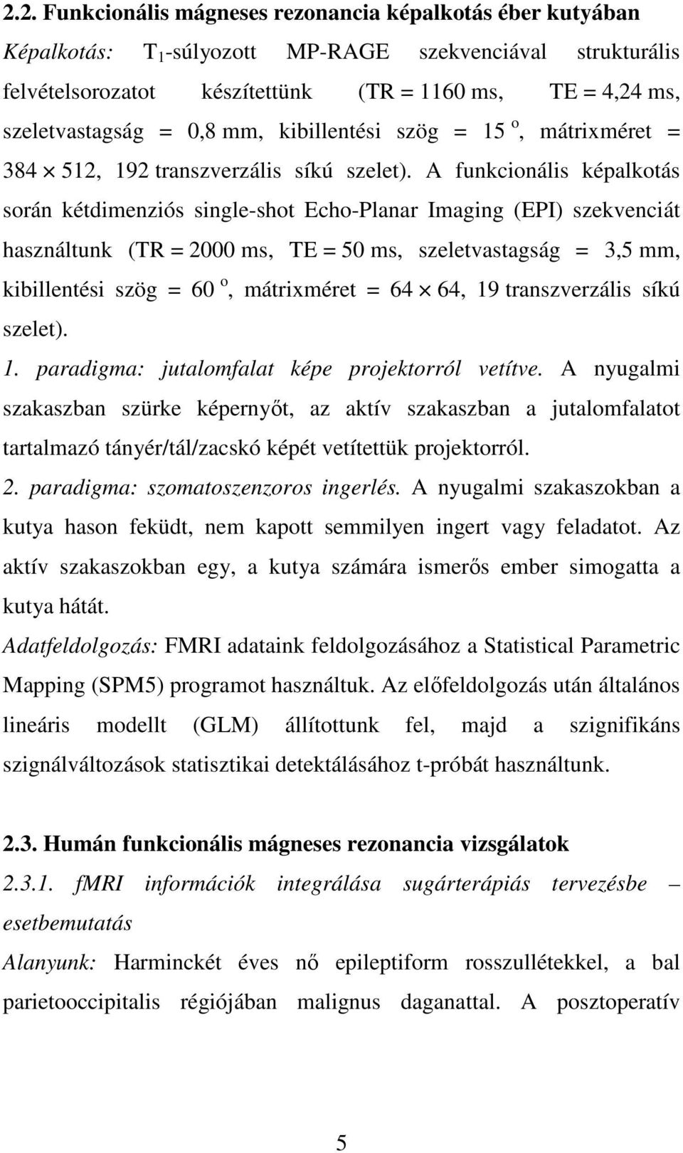 A funkcionális képalkotás során kétdimenziós single-shot Echo-Planar Imaging (EPI) szekvenciát használtunk (TR = 2000 ms, TE = 50 ms, szeletvastagság = 3,5 mm, kibillentési szög = 60 o, mátrixméret =