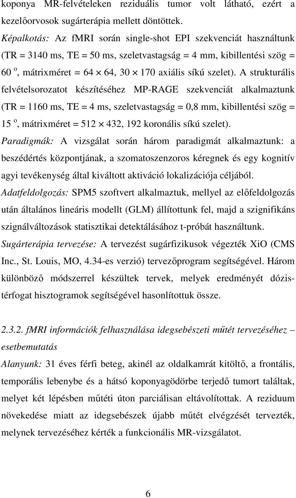 A strukturális felvételsorozatot készítéséhez MP-RAGE szekvenciát alkalmaztunk (TR = 1160 ms, TE = 4 ms, szeletvastagság = 0,8 mm, kibillentési szög = 15 o, mátrixméret = 512 432, 192 koronális síkú