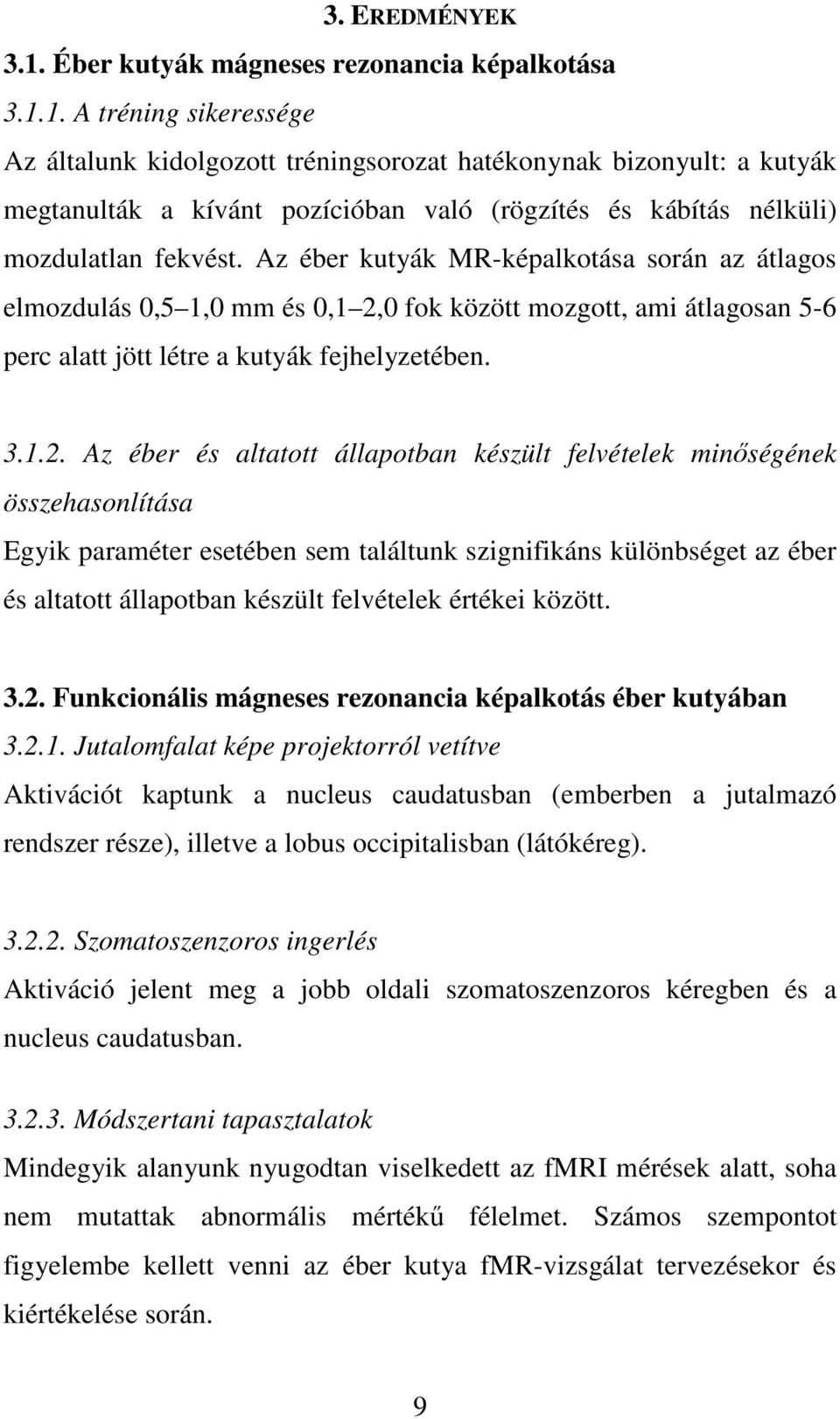 0 fok között mozgott, ami átlagosan 5-6 perc alatt jött létre a kutyák fejhelyzetében. 3.1.2.