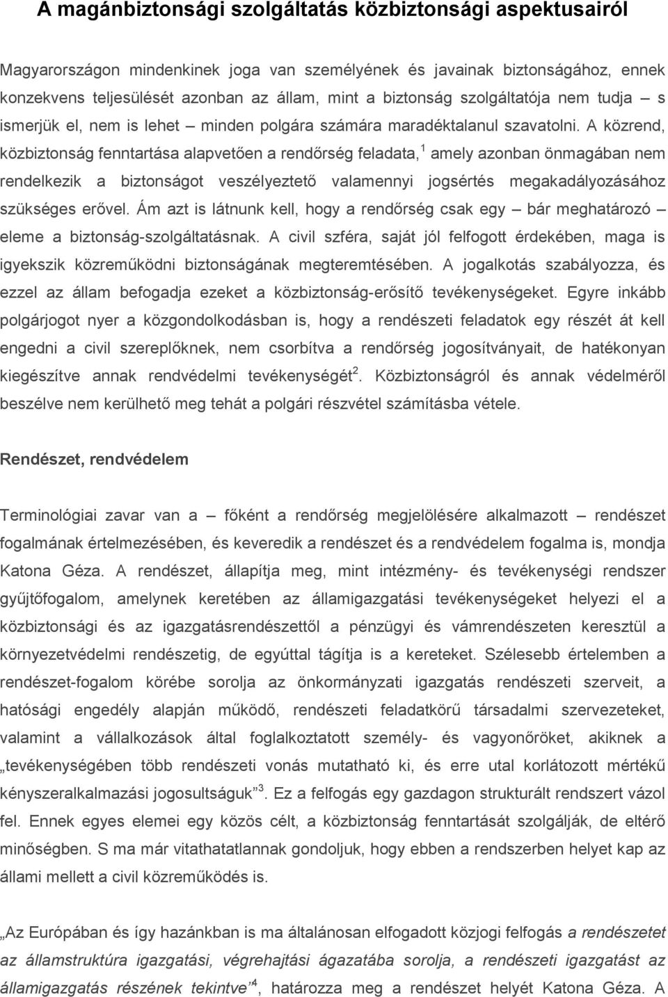 A közrend, közbiztonság fenntartása alapvetően a rendőrség feladata, 1 amely azonban önmagában nem rendelkezik a biztonságot veszélyeztető valamennyi jogsértés megakadályozásához szükséges erővel.