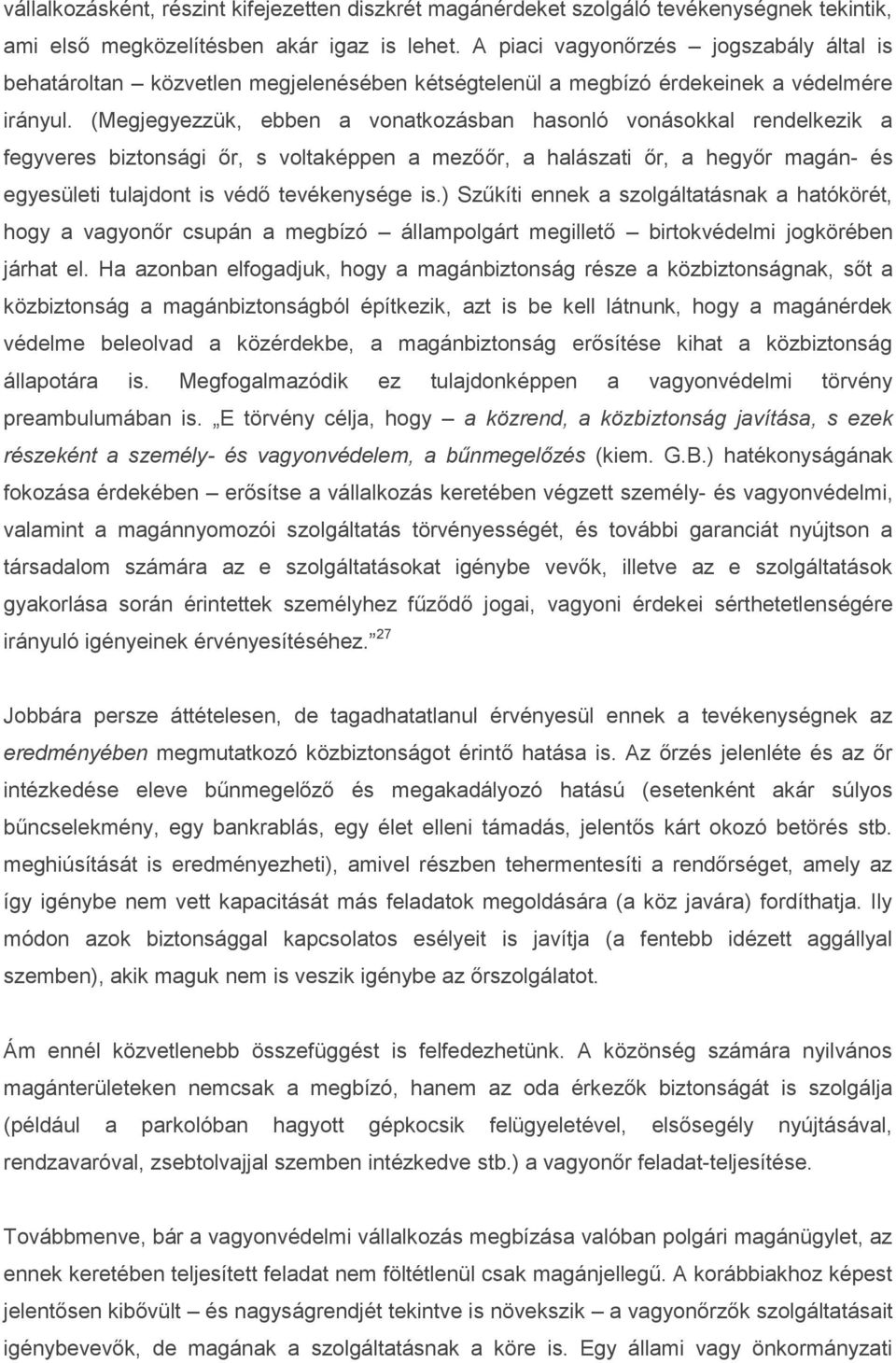 (Megjegyezzük, ebben a vonatkozásban hasonló vonásokkal rendelkezik a fegyveres biztonsági őr, s voltaképpen a mezőőr, a halászati őr, a hegyőr magán- és egyesületi tulajdont is védő tevékenysége is.