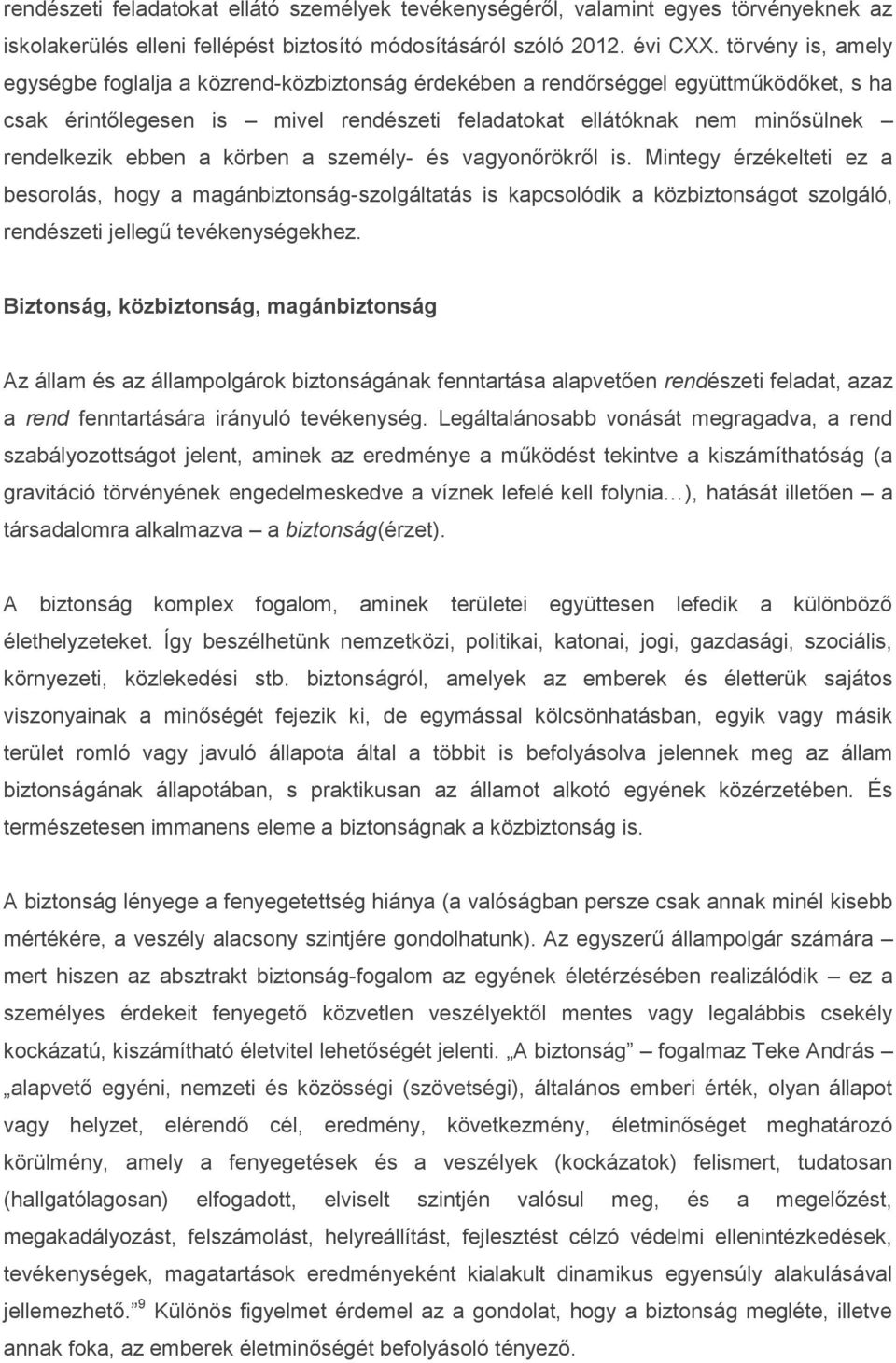 ebben a körben a személy- és vagyonőrökről is. Mintegy érzékelteti ez a besorolás, hogy a magánbiztonság-szolgáltatás is kapcsolódik a közbiztonságot szolgáló, rendészeti jellegű tevékenységekhez.