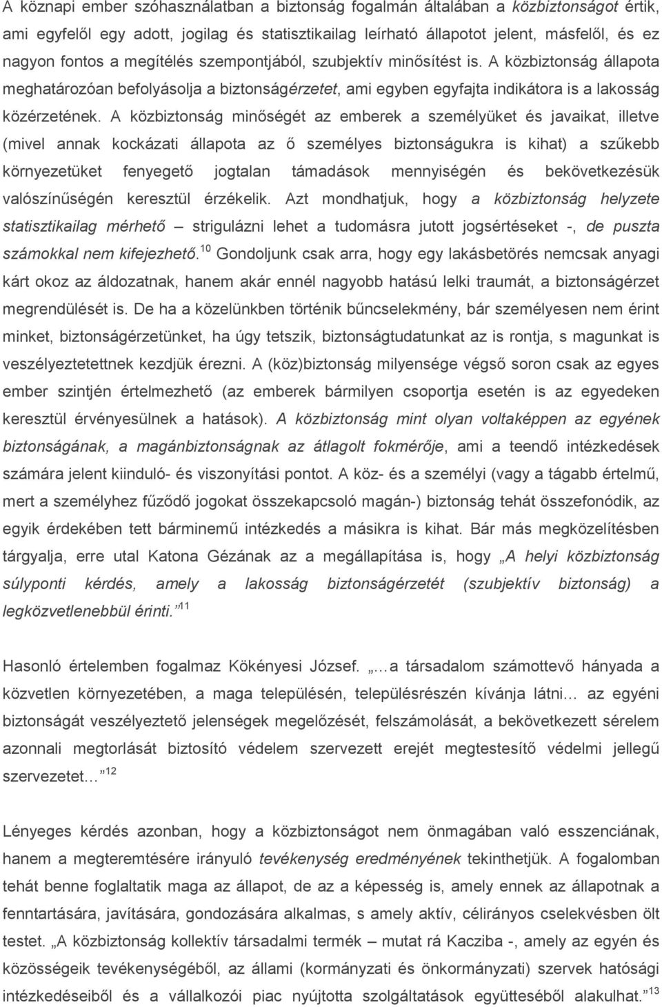 A közbiztonság minőségét az emberek a személyüket és javaikat, illetve (mivel annak kockázati állapota az ő személyes biztonságukra is kihat) a szűkebb környezetüket fenyegető jogtalan támadások