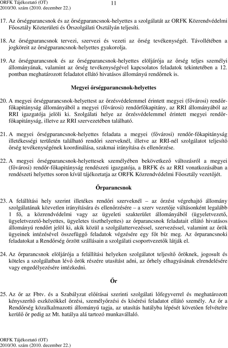 Az őrségparancsnok és az őrségparancsnok-helyettes elöljárója az őrség teljes személyi állományának, valamint az őrség tevékenységével kapcsolatos feladatok tekintetében a 12.