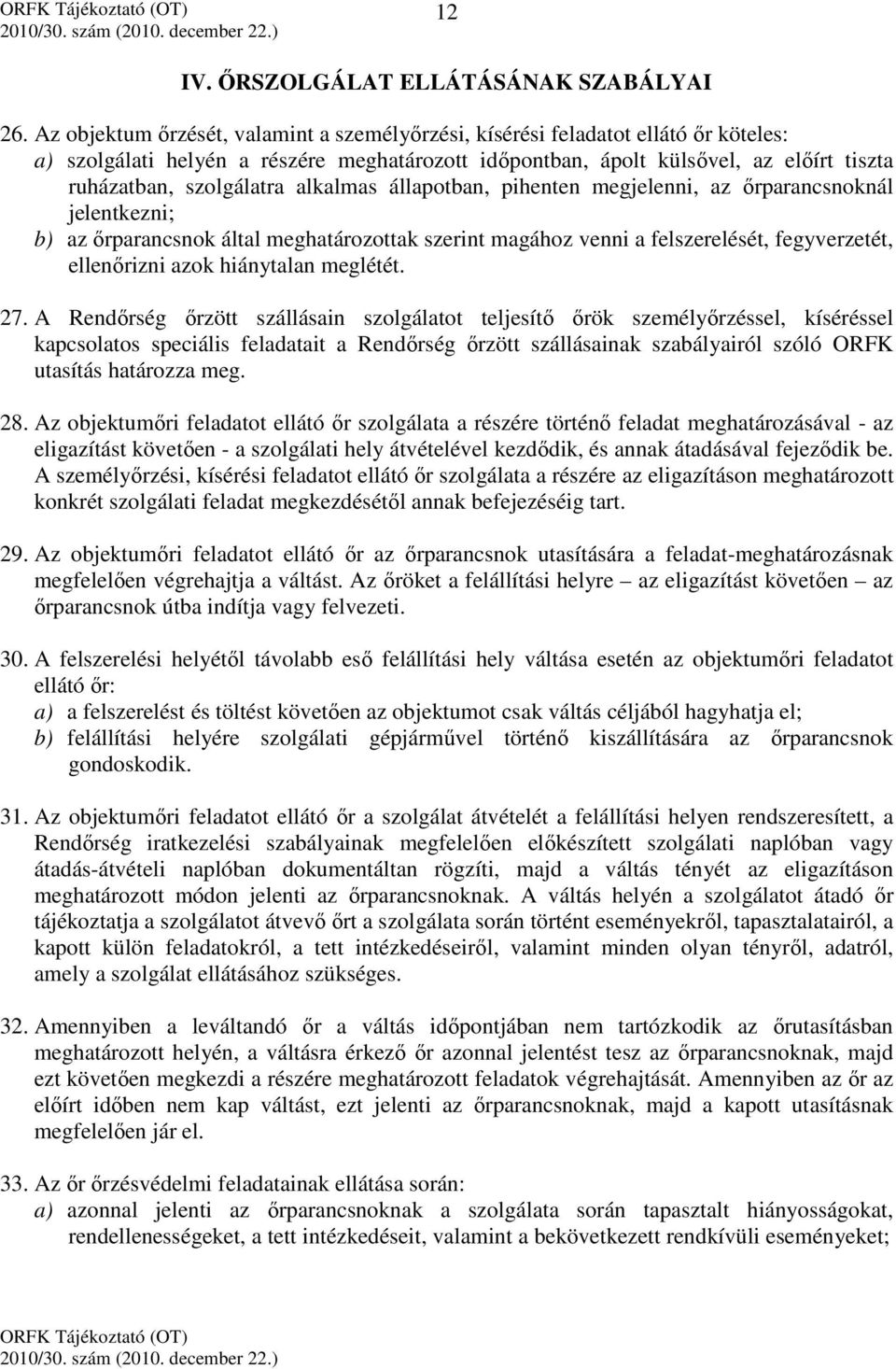 alkalmas állapotban, pihenten megjelenni, az őrparancsnoknál jelentkezni; b) az őrparancsnok által meghatározottak szerint magához venni a felszerelését, fegyverzetét, ellenőrizni azok hiánytalan