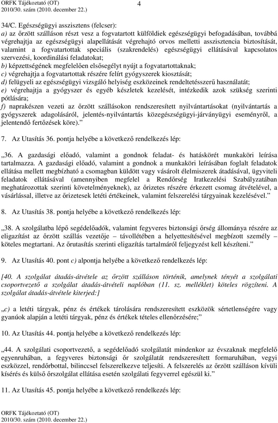 asszisztencia biztosítását, valamint a fogvatartottak speciális (szakrendelés) egészségügyi ellátásával kapcsolatos szervezési, koordinálási feladatokat; b) képzettségének megfelelően elsősegélyt