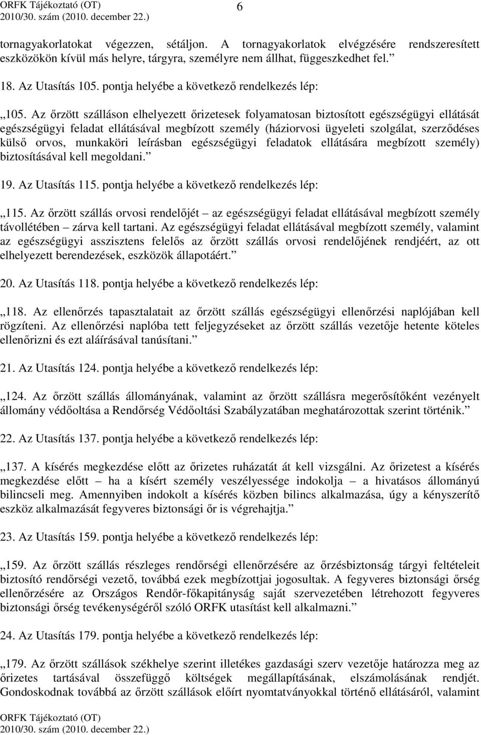 Az őrzött szálláson elhelyezett őrizetesek folyamatosan biztosított egészségügyi ellátását egészségügyi feladat ellátásával megbízott személy (háziorvosi ügyeleti szolgálat, szerződéses külső orvos,