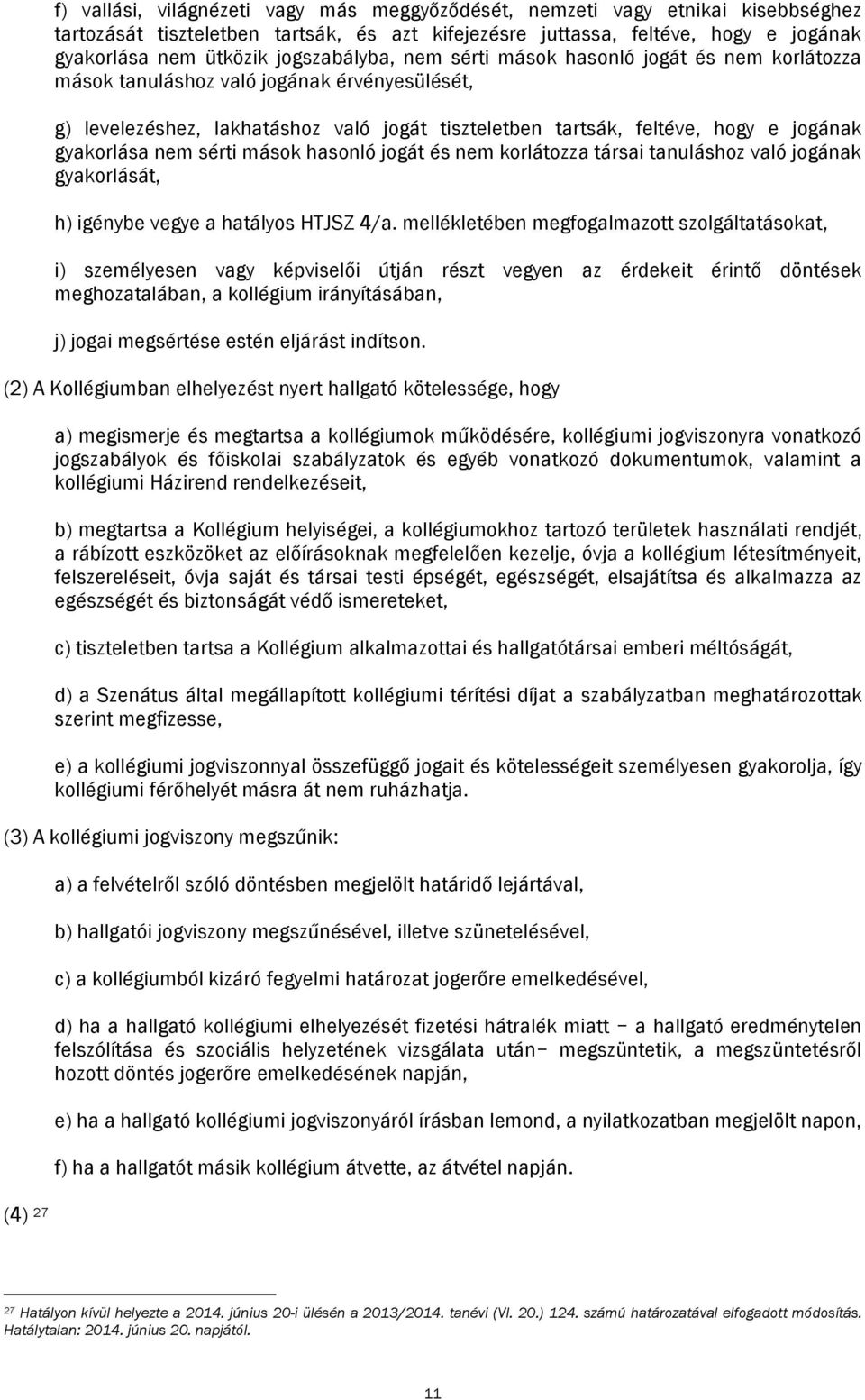 gyakorlása nem sérti mások hasonló jogát és nem korlátozza társai tanuláshoz való jogának gyakorlását, h) igénybe vegye a hatályos HTJSZ 4/a.