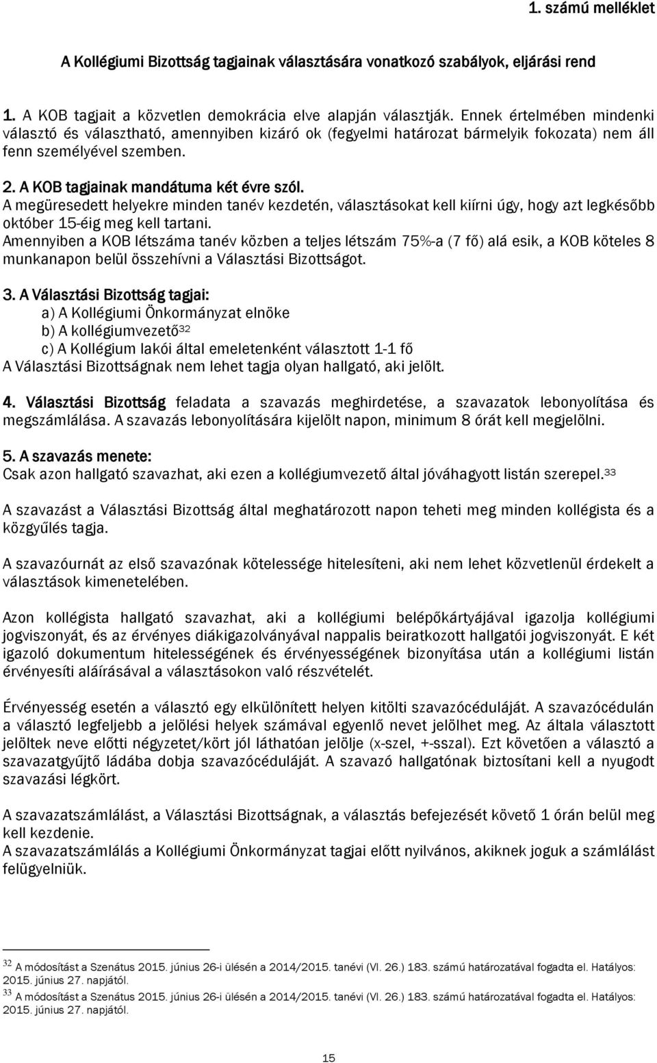 A megüresedett helyekre minden tanév kezdetén, választásokat kell kiírni úgy, hogy azt legkésőbb október 15-éig meg kell tartani.