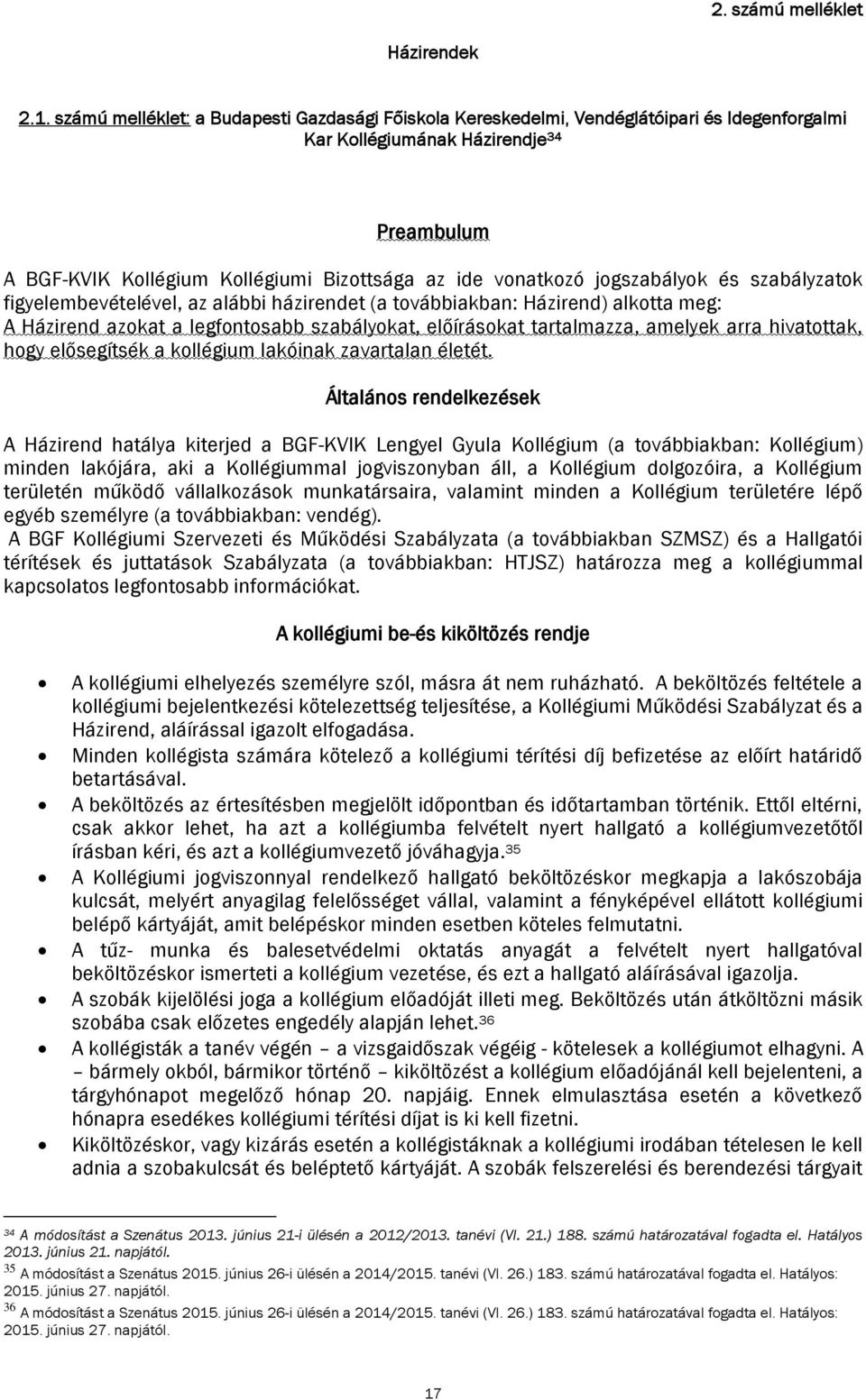 jogszabályok és szabályzatok figyelembevételével, az alábbi házirendet (a továbbiakban: Házirend) alkotta meg: A Házirend azokat a legfontosabb szabályokat, előírásokat tartalmazza, amelyek arra