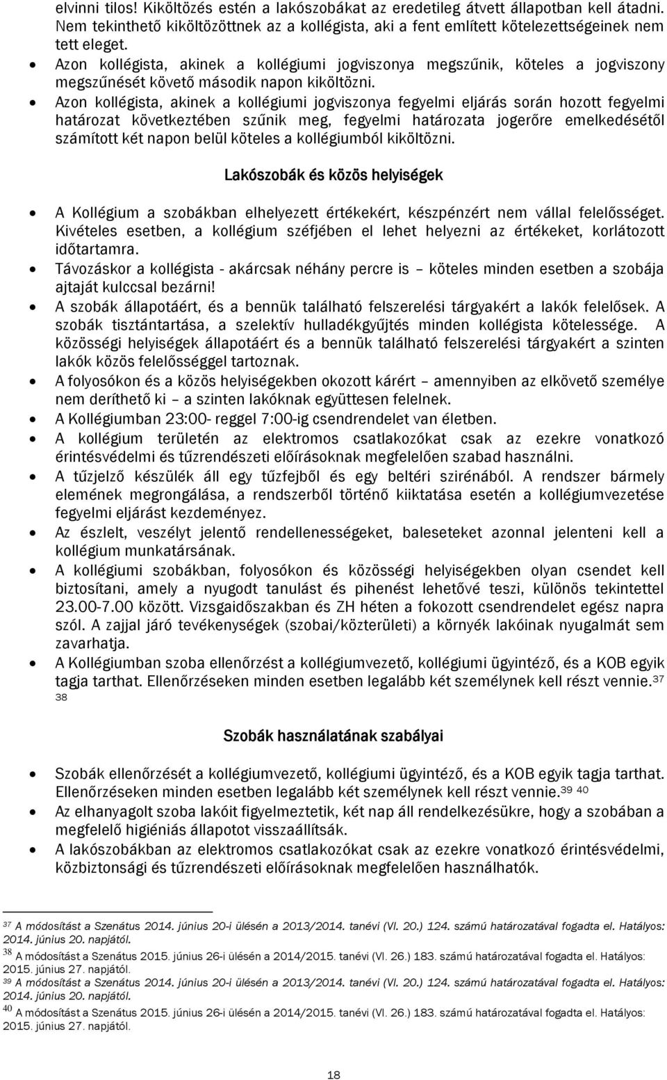 Azon kollégista, akinek a kollégiumi jogviszonya fegyelmi eljárás során hozott fegyelmi határozat következtében szűnik meg, fegyelmi határozata jogerőre emelkedésétől számított két napon belül