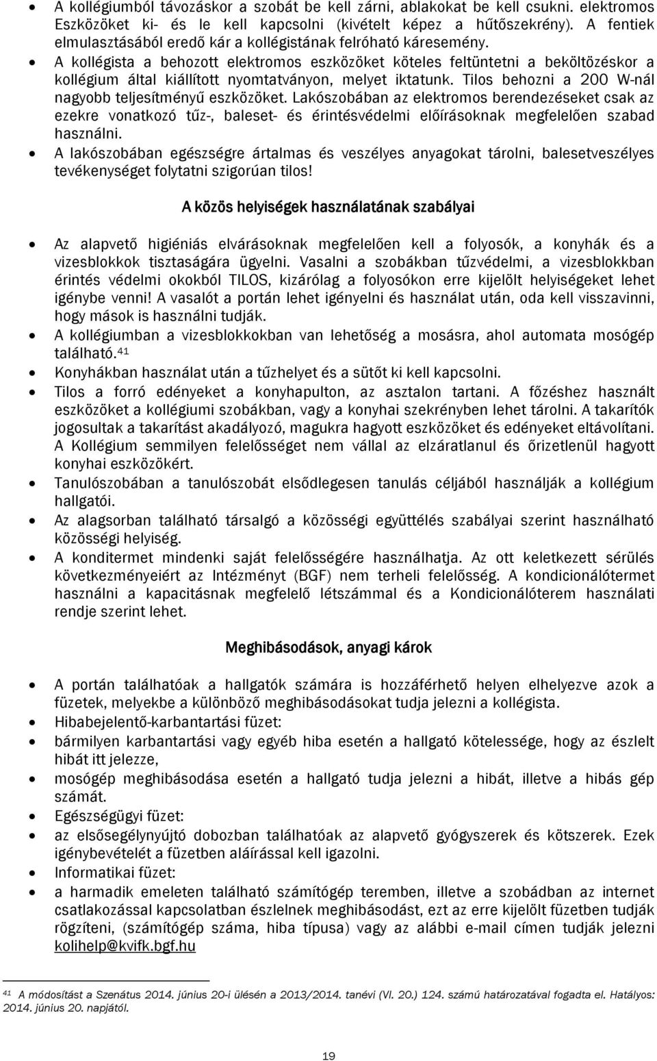 A kollégista a behozott elektromos eszközöket köteles feltüntetni a beköltözéskor a kollégium által kiállított nyomtatványon, melyet iktatunk.