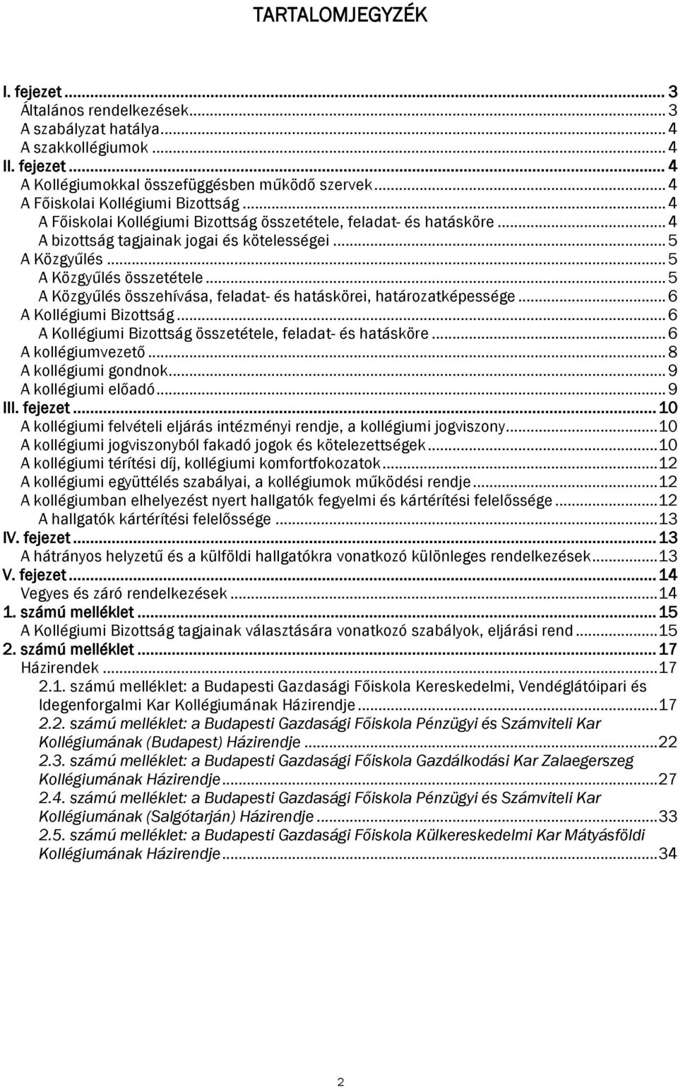 .. 5 A Közgyűlés összetétele... 5 A Közgyűlés összehívása, feladat- és hatáskörei, határozatképessége... 6 A Kollégiumi Bizottság... 6 A Kollégiumi Bizottság összetétele, feladat- és hatásköre.