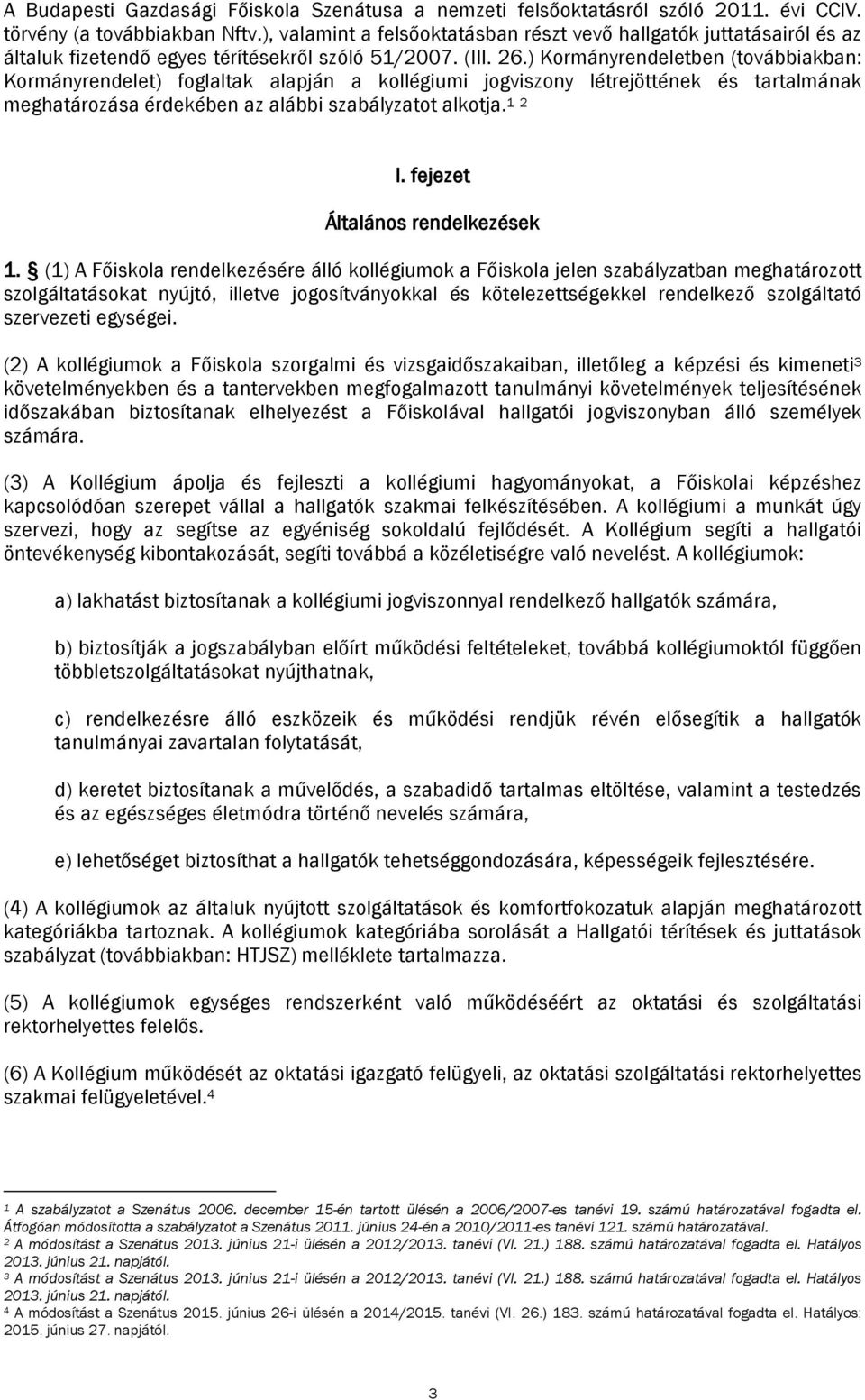 ) Kormányrendeletben (továbbiakban: Kormányrendelet) foglaltak alapján a kollégiumi jogviszony létrejöttének és tartalmának meghatározása érdekében az alábbi szabályzatot alkotja. 1 2 I.