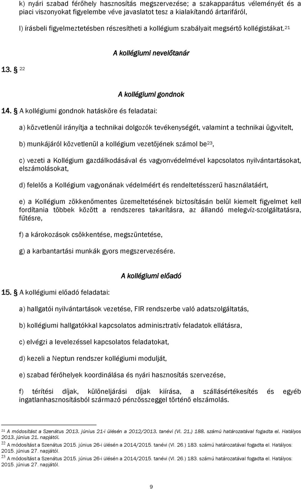 A kollégiumi gondnok hatásköre és feladatai: a) közvetlenül irányítja a technikai dolgozók tevékenységét, valamint a technikai ügyvitelt, b) munkájáról közvetlenül a kollégium vezetőjének számol be